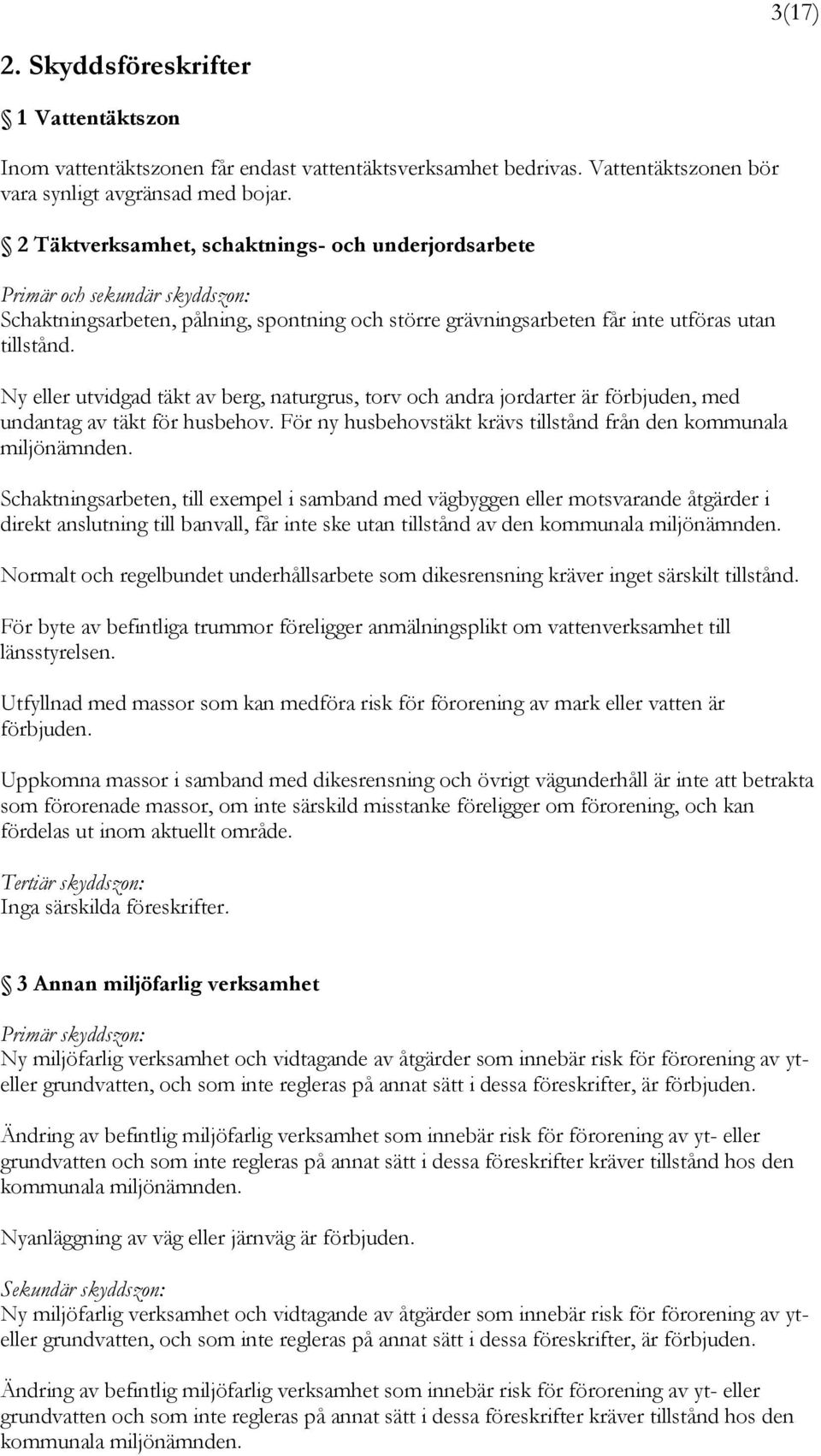 Ny eller utvidgad täkt av berg, naturgrus, torv och andra jordarter är förbjuden, med undantag av täkt för husbehov. För ny husbehovstäkt krävs tillstånd från den kommunala miljönämnden.