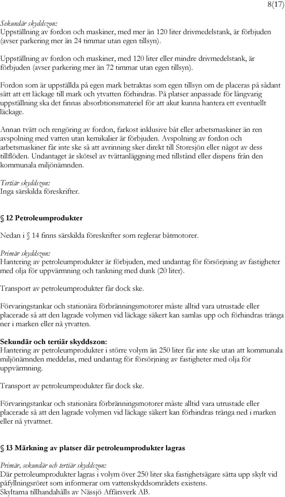 8(17) Fordon som är uppställda på egen mark betraktas som egen tillsyn om de placeras på sådant sätt att ett läckage till mark och ytvatten förhindras.