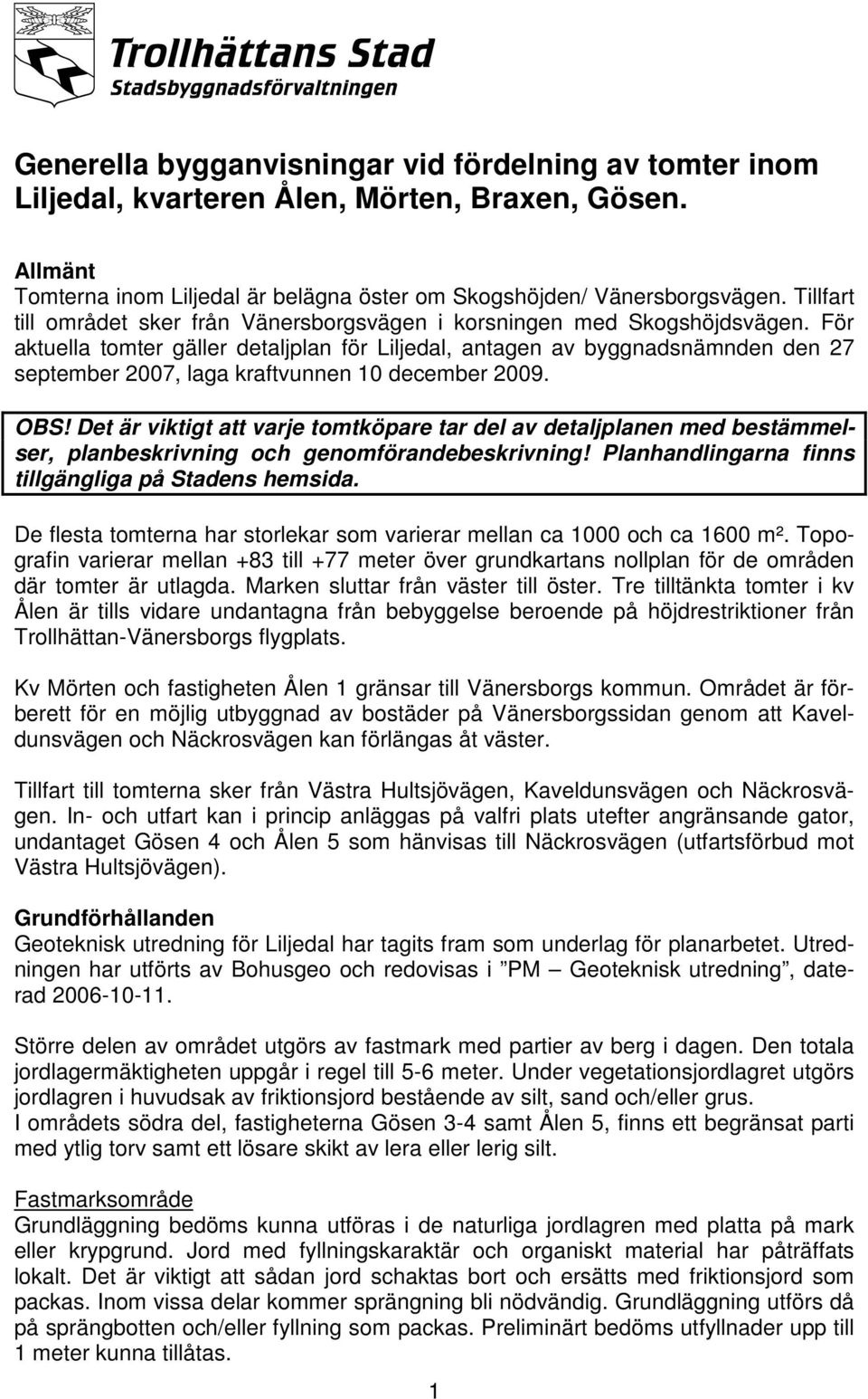 För aktuella tomter gäller detaljplan för Liljedal, antagen av byggnadsnämnden den 27 september 2007, laga kraftvunnen 10 december 2009. OBS!