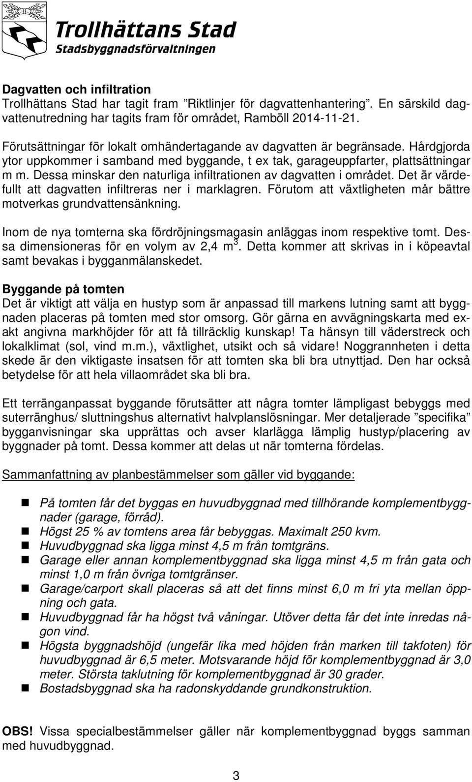 Dessa minskar den naturliga infiltrationen av dagvatten i området. Det är värdefullt att dagvatten infiltreras ner i marklagren. Förutom att växtligheten mår bättre motverkas grundvattensänkning.