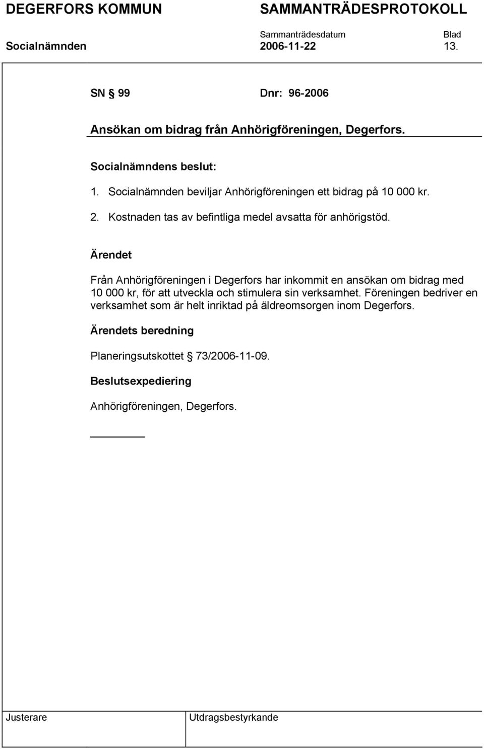 Från Anhörigföreningen i Degerfors har inkommit en ansökan om bidrag med 10 000 kr, för att utveckla och stimulera sin verksamhet.