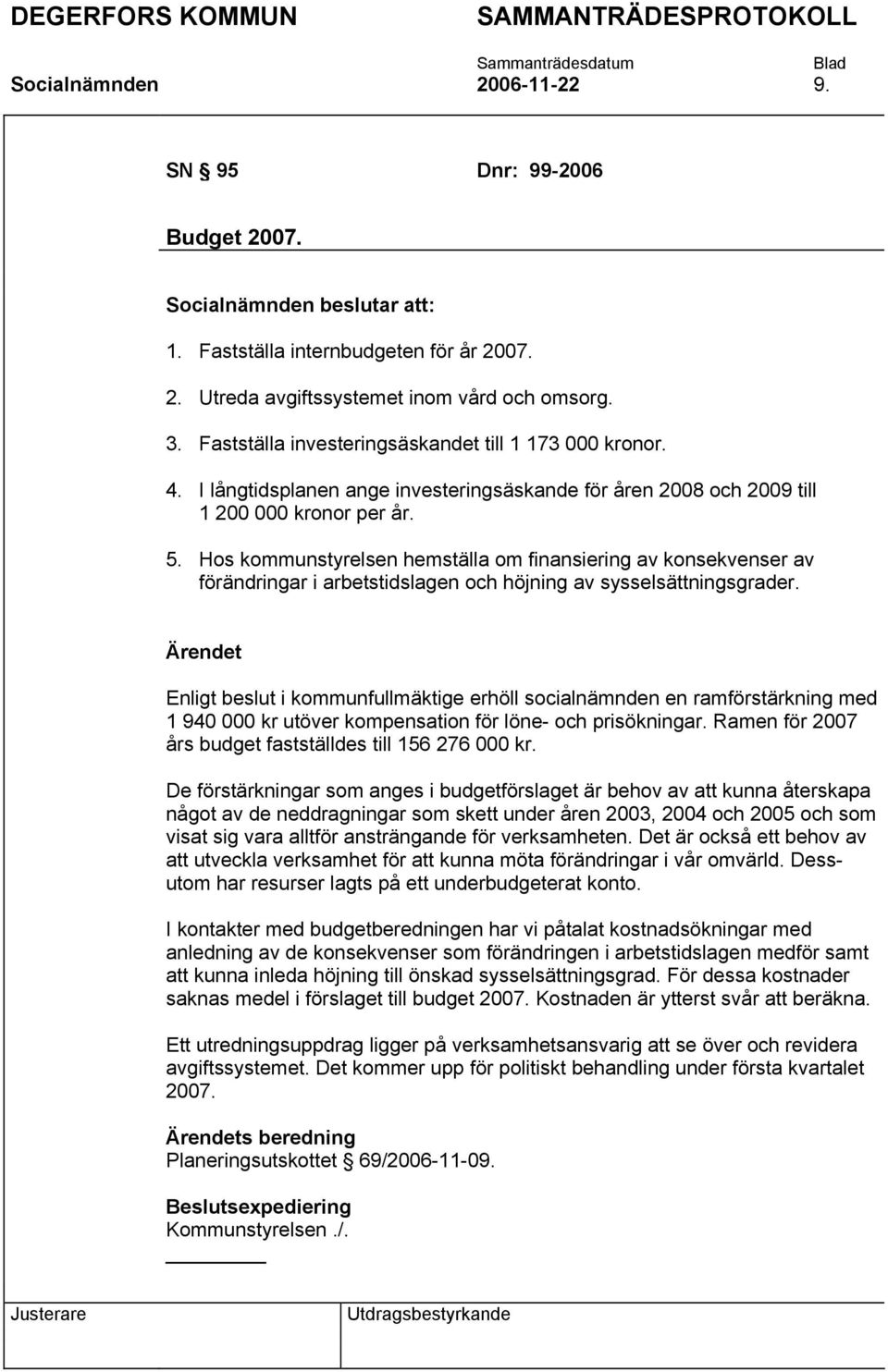 Hos kommunstyrelsen hemställa om finansiering av konsekvenser av förändringar i arbetstidslagen och höjning av sysselsättningsgrader.