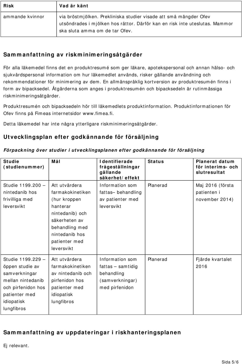 risker gällande användning och rekommendationer för minimering av dem. En allmänspråklig kortversion av produktresumén finns i form av bipacksedel.