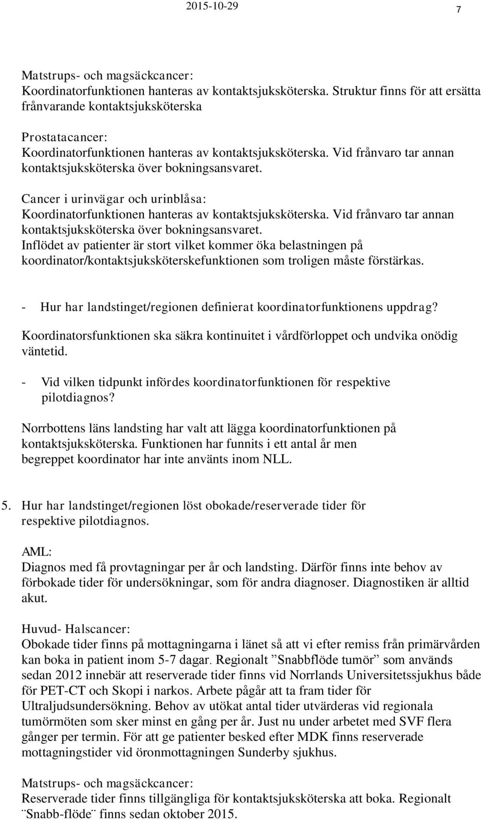 Vid frånvaro tar annan kontaktsjuksköterska över bokningsansvaret. Cancer i urinvägar och urinblåsa: Koordinatorfunktionen hanteras av kontaktsjuksköterska.
