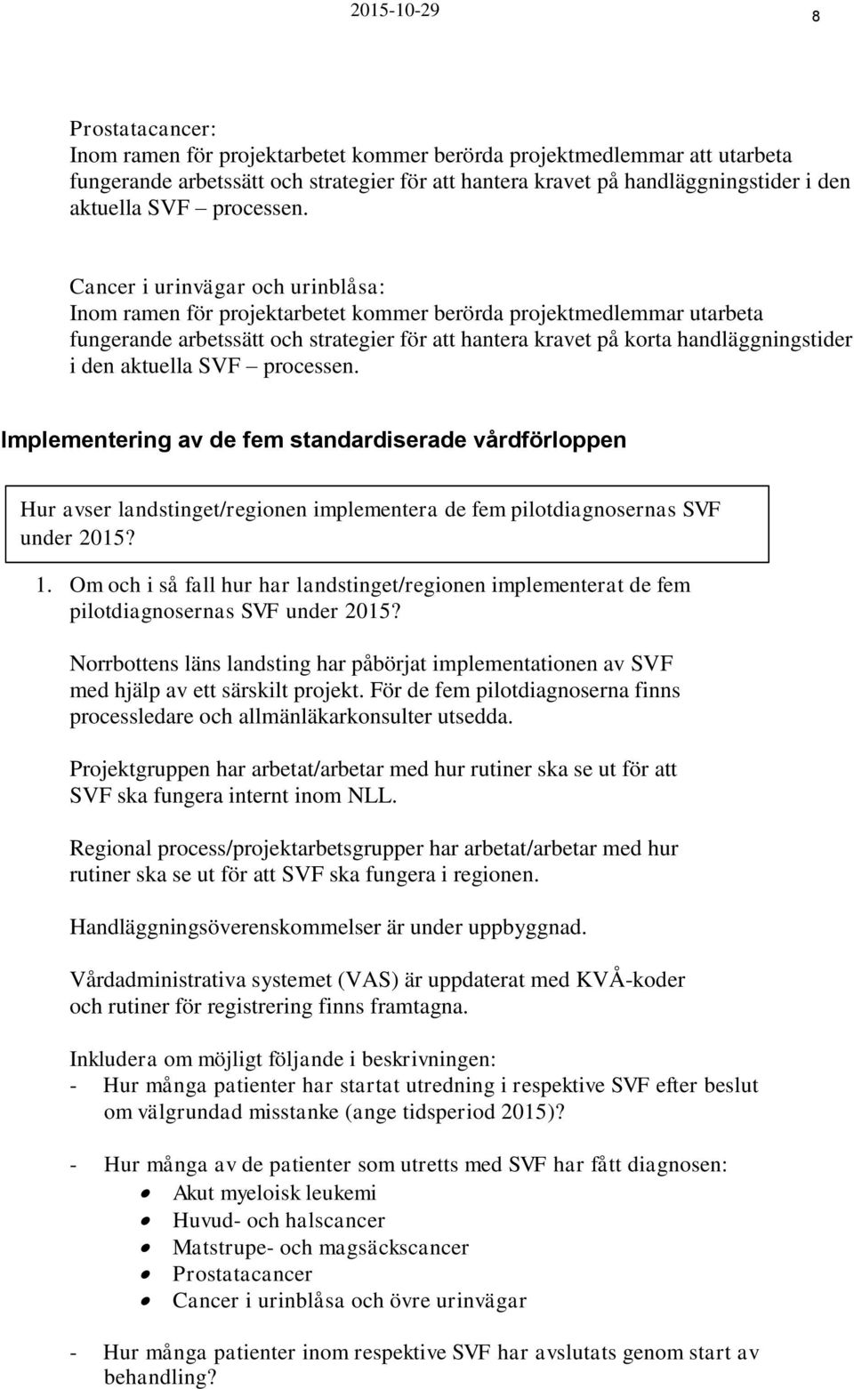 Cancer i urinvägar och urinblåsa: Inom ramen för projektarbetet kommer berörda projektmedlemmar utarbeta fungerande arbetssätt och strategier för att hantera kravet på korta handläggningstider i den