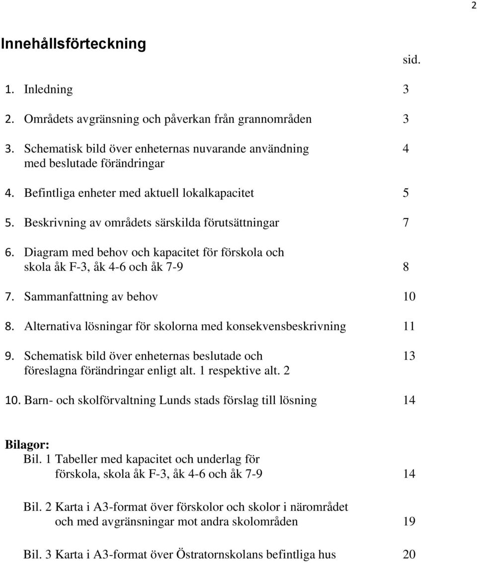 Sammanfattning av behov 10 8. Alternativa lösningar för skolorna med konsekvensbeskrivning 11 9. Schematisk bild över enheternas beslutade och 13 föreslagna förändringar enligt alt. 1 respektive alt.