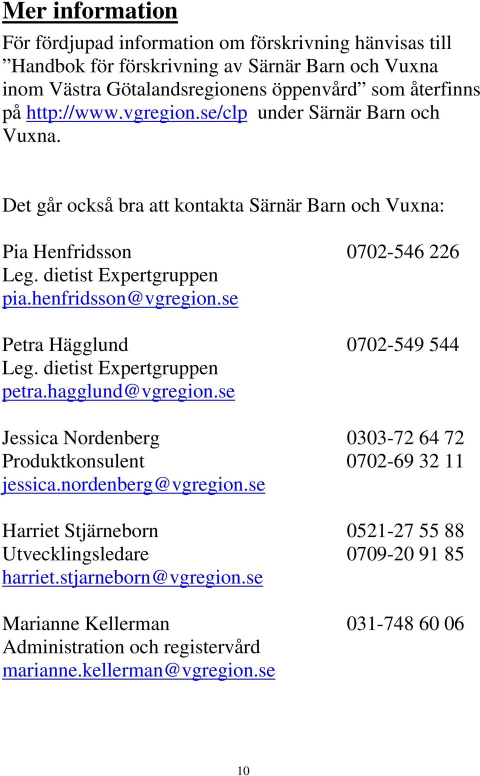henfridsson@vgregion.se Petra Hägglund 0702-549 544 Leg. dietist Expertgruppen petra.hagglund@vgregion.se Jessica Nordenberg 0303-72 64 72 Produktkonsulent 0702-69 32 11 jessica.