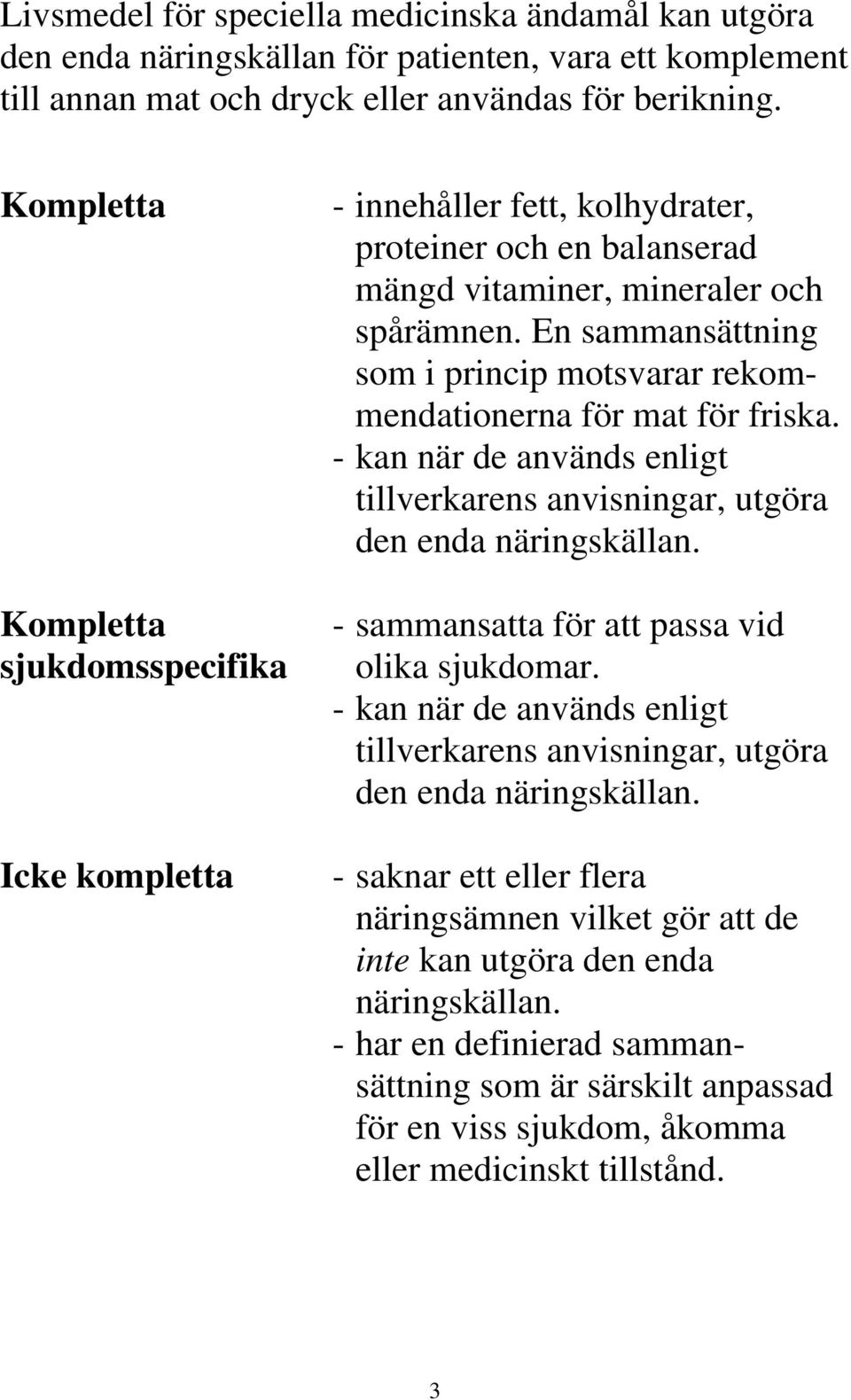 En sammansättning som i princip motsvarar rekommendationerna för mat för friska. - kan när de används enligt tillverkarens anvisningar, utgöra den enda näringskällan.