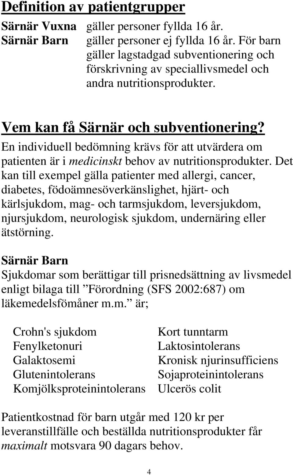 En individuell bedömning krävs för att utvärdera om patienten är i medicinskt behov av nutritionsprodukter.