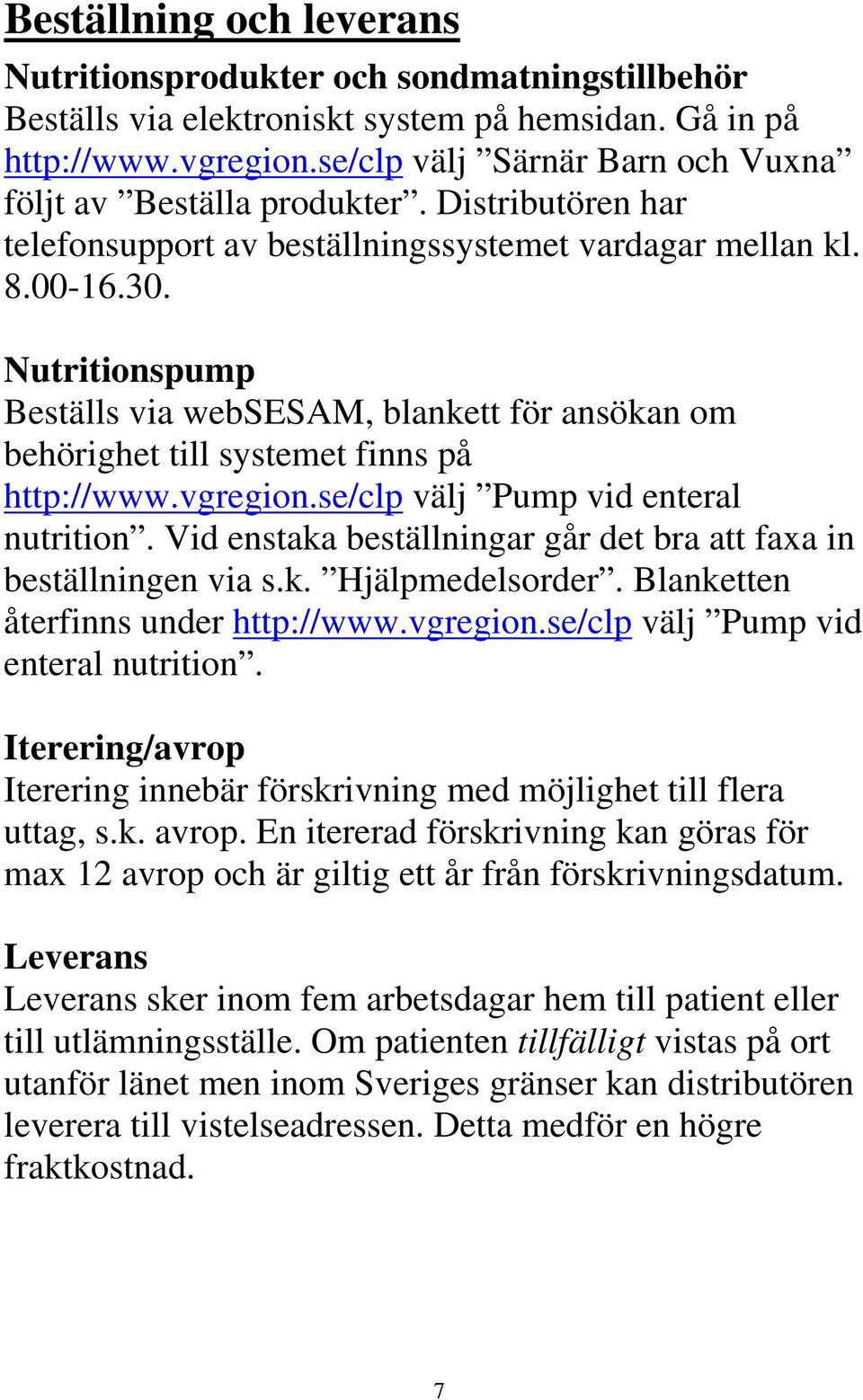 Nutritionspump Beställs via websesam, blankett för ansökan om behörighet till systemet finns på http://www.vgregion.se/clp välj Pump vid enteral nutrition.