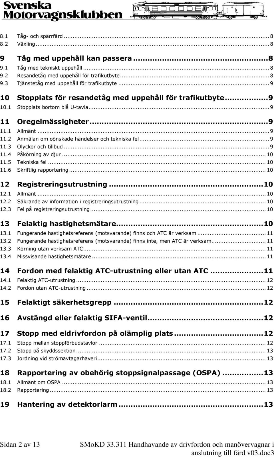 .. 9 11.3 Olyckor och tillbud... 9 11.4 Påkörning av djur... 10 11.5 Tekniska fel... 10 11.6 Skriftlig rapportering... 10 12 Registreringsutrustning... 10 12.1 Allmänt... 10 12.2 Säkrande av information i registreringsutrustning.