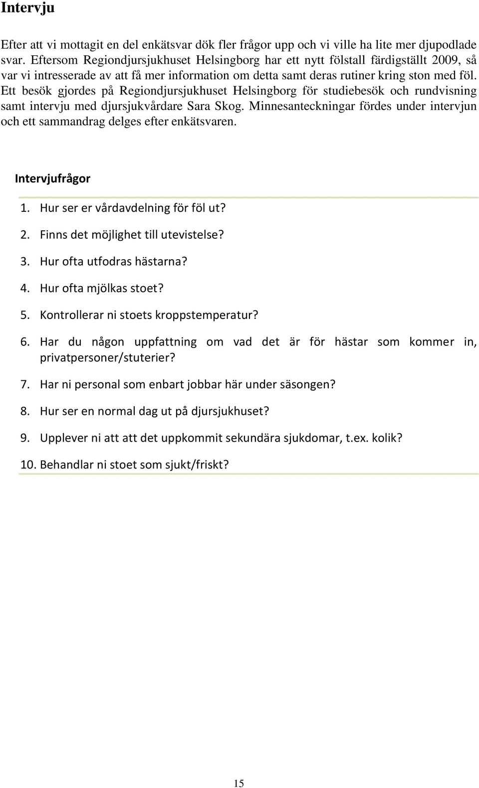 Ett besök gjordes på Regiondjursjukhuset Helsingborg för studiebesök och rundvisning samt intervju med djursjukvårdare Sara Skog.