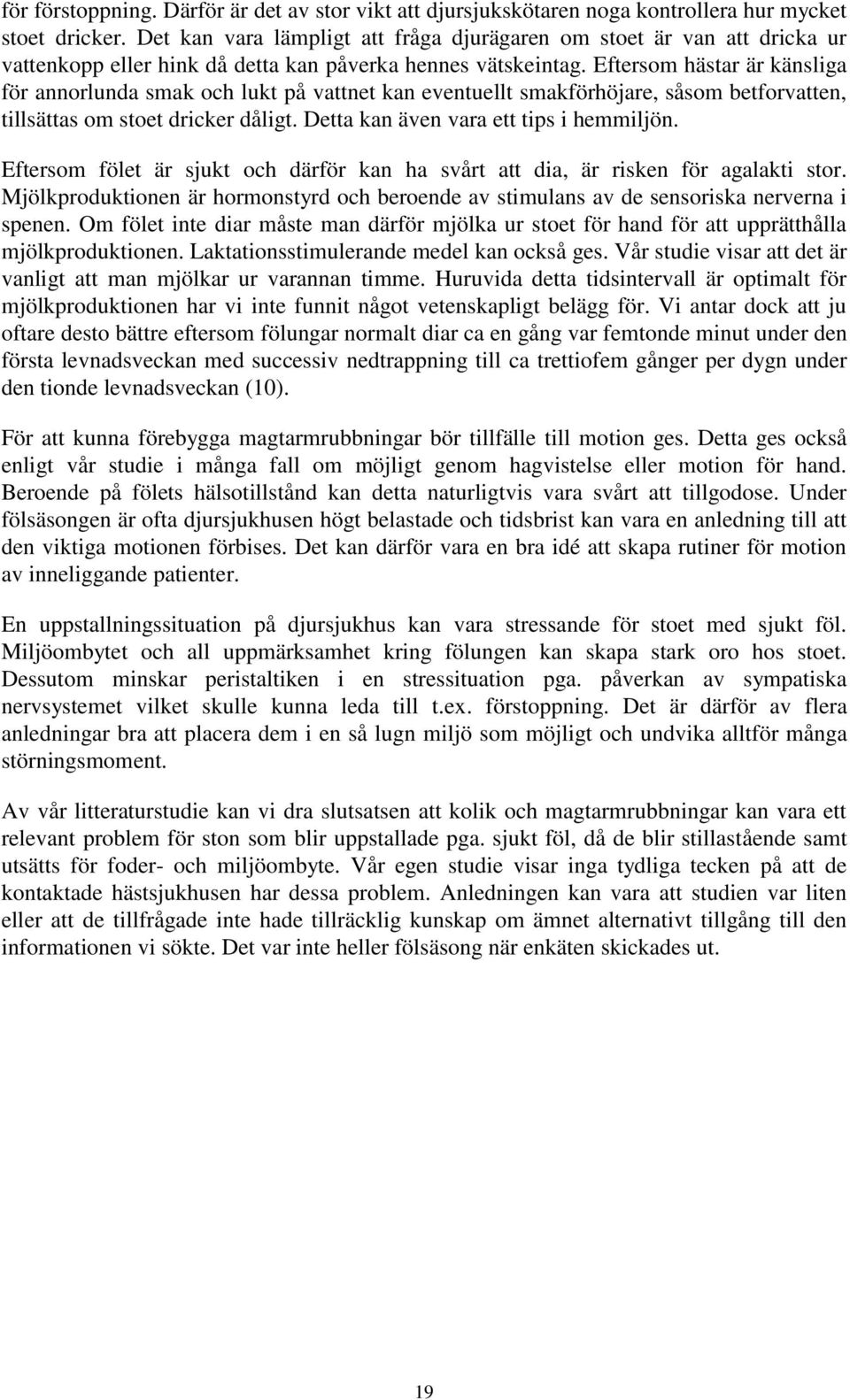 Eftersom hästar är känsliga för annorlunda smak och lukt på vattnet kan eventuellt smakförhöjare, såsom betforvatten, tillsättas om stoet dricker dåligt. Detta kan även vara ett tips i hemmiljön.