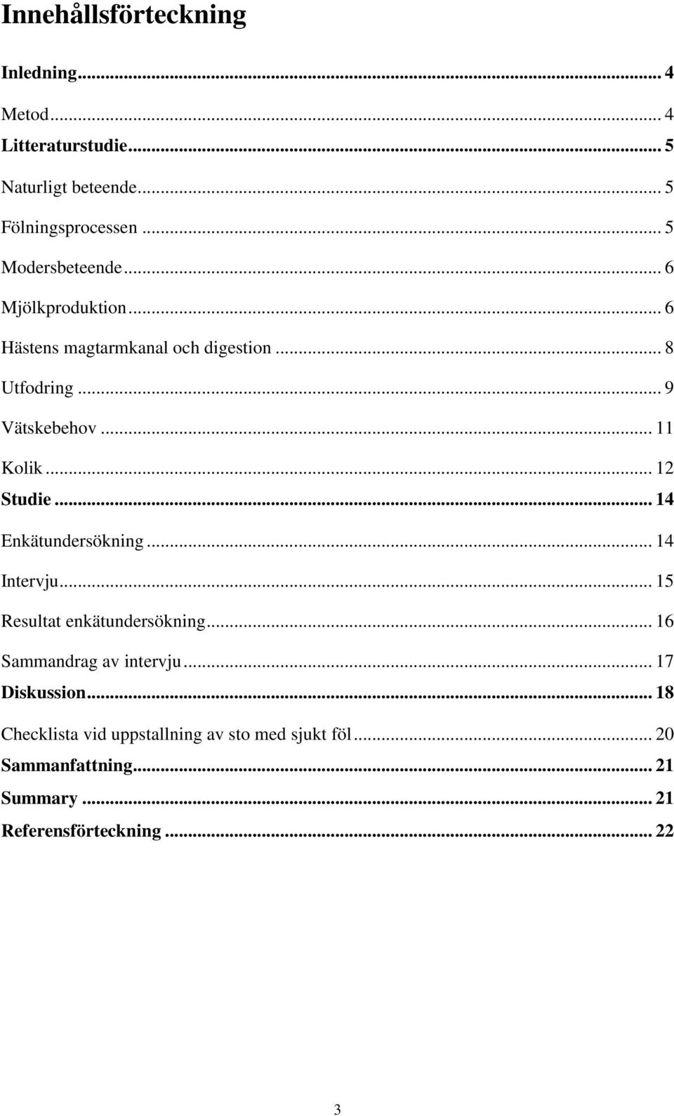 .. 12 Studie... 14 Enkätundersökning... 14 Intervju... 15 Resultat enkätundersökning... 16 Sammandrag av intervju.