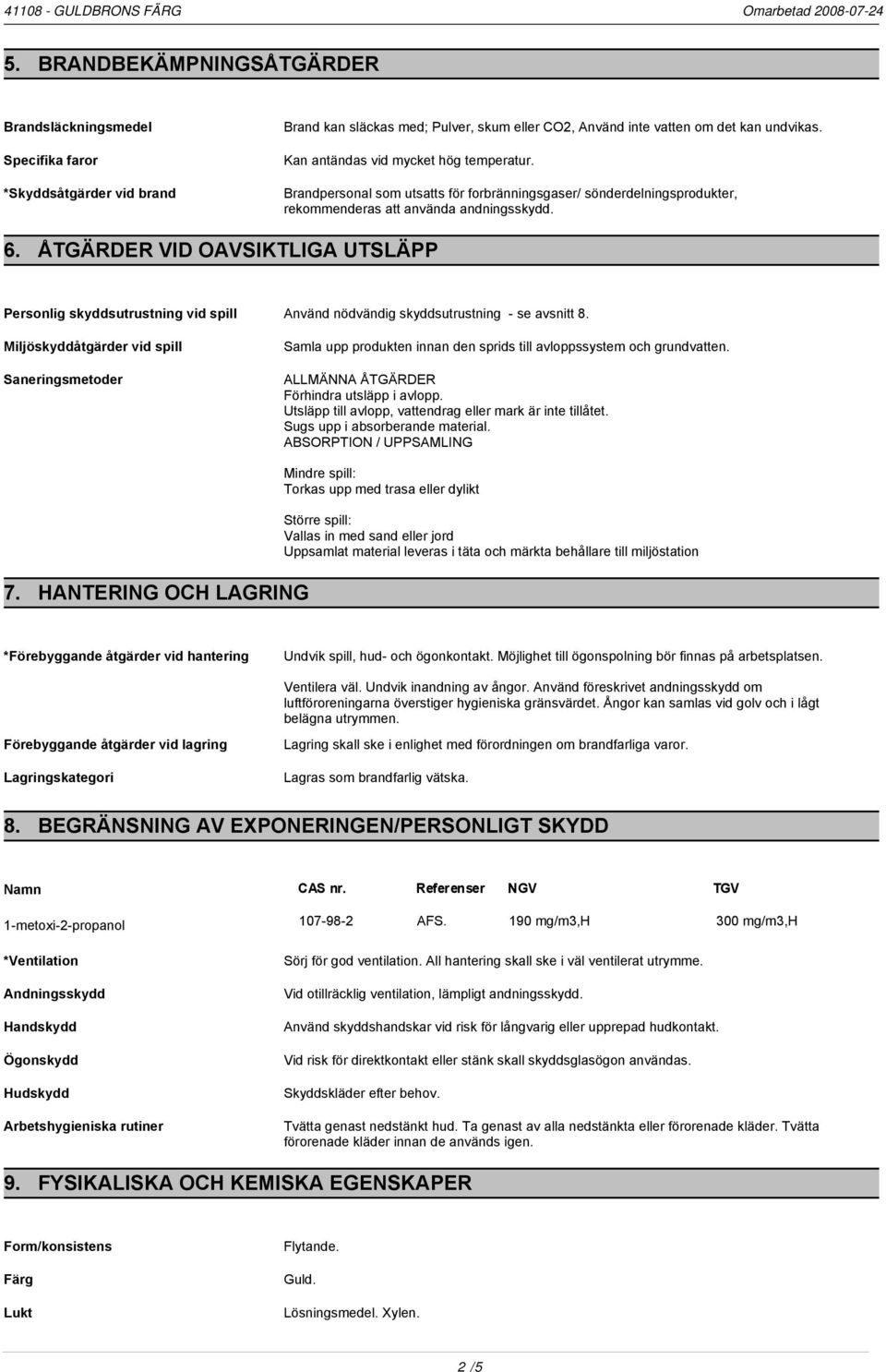 ÅTGÄRDER VID OAVSIKTLIGA UTSLÄPP Personlig skyddsutrustning vid spill Miljöskyddåtgärder vid spill Saneringsmetoder Använd nödvändig skyddsutrustning - se avsnitt 8.