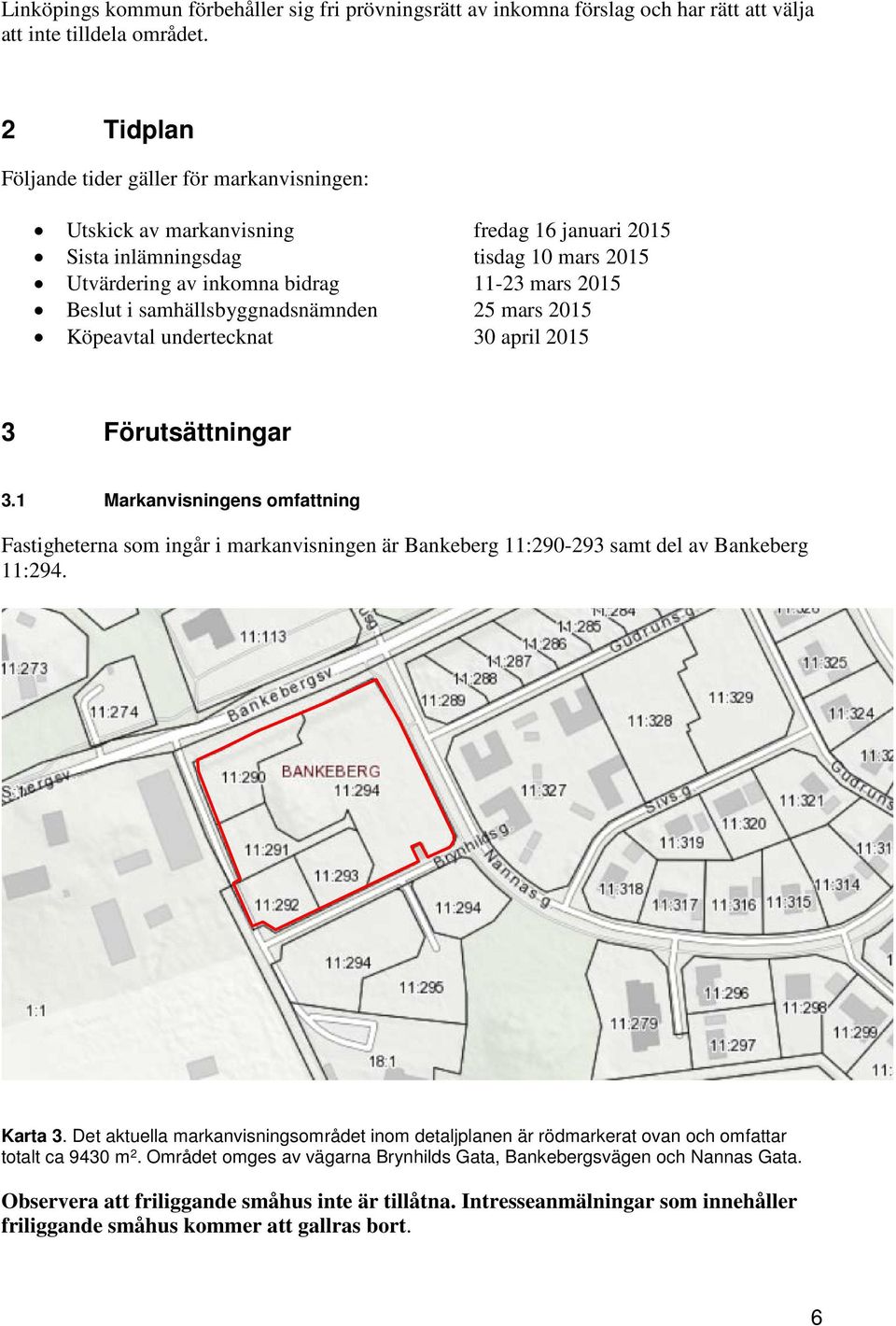 samhällsbyggnadsnämnden 25 mars 2015 Köpeavtal undertecknat 30 april 2015 3 Förutsättningar 3.