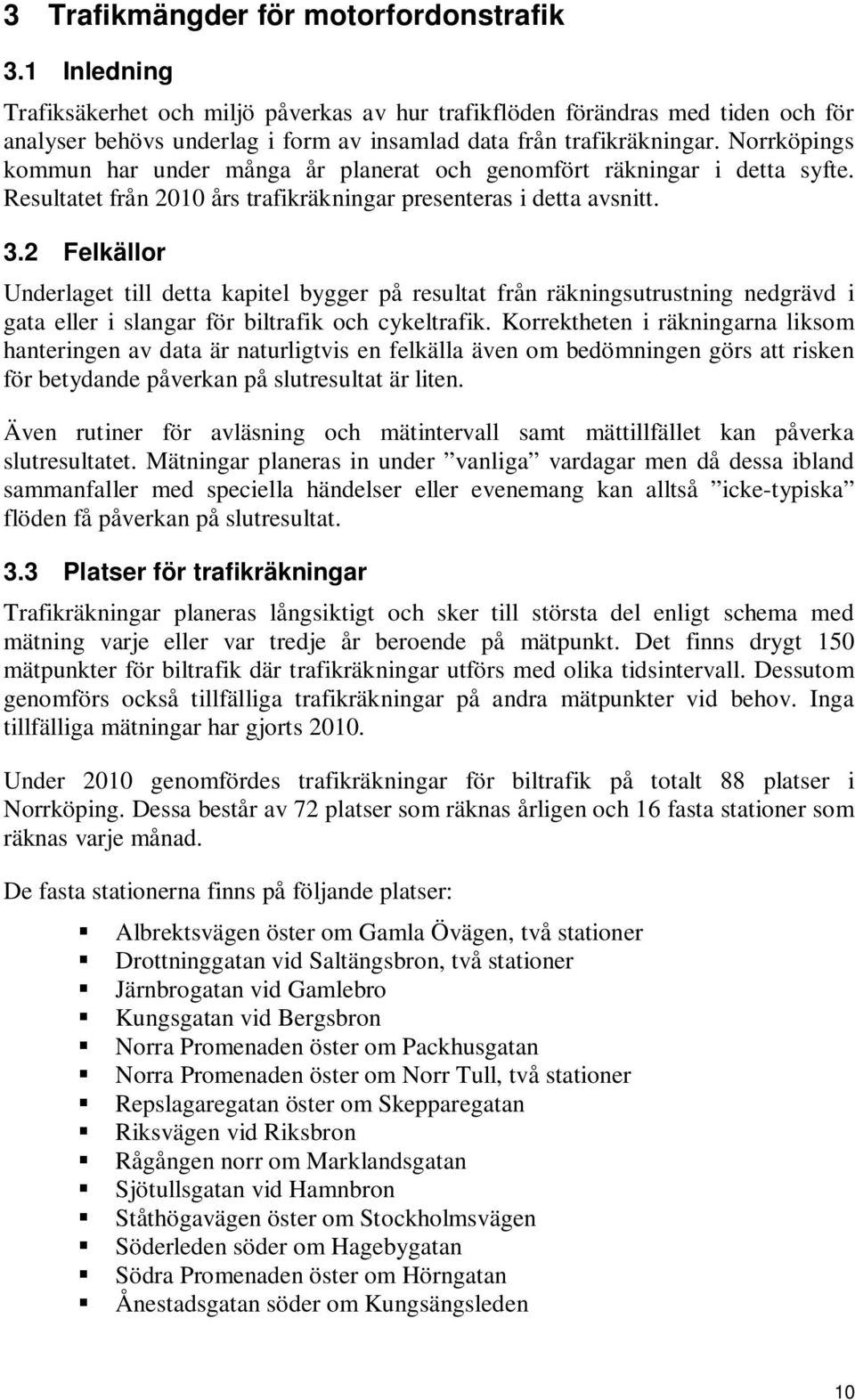 Norrköpings kommun har under många år planerat och genomfört räkningar i detta syfte. Resultatet från 2010 års trafikräkningar presenteras i detta avsnitt. 3.