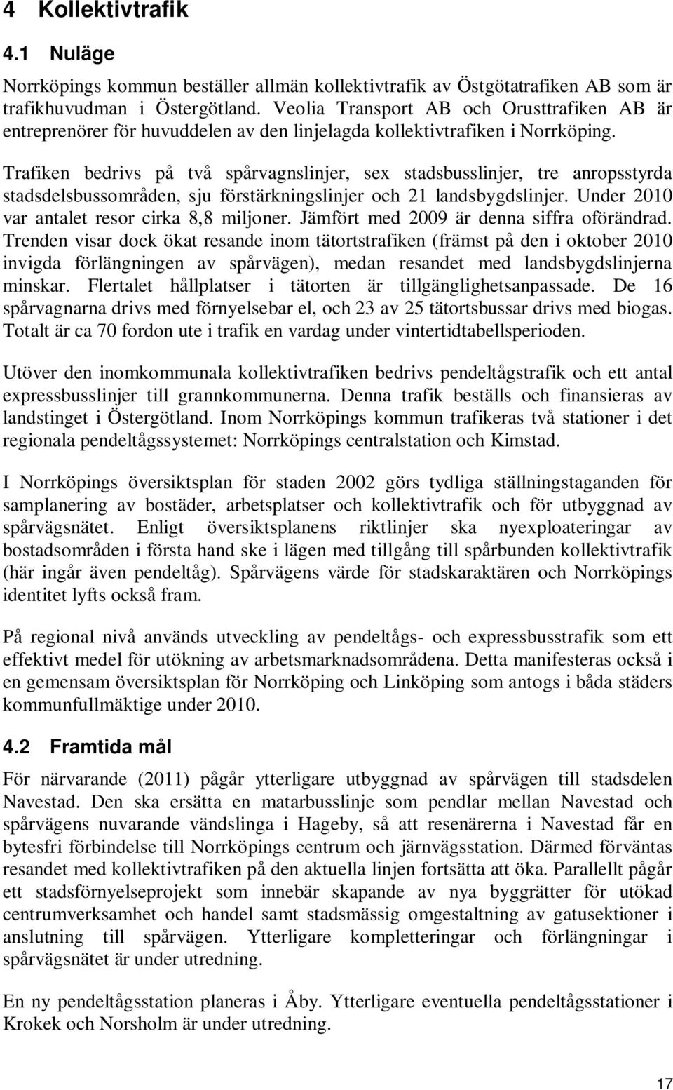 Trafiken bedrivs på två spårvagnslinjer, sex stadsbusslinjer, tre anropsstyrda stadsdelsbussområden, sju förstärkningslinjer och 21 landsbygdslinjer. Under 2010 var antalet resor cirka 8,8 miljoner.