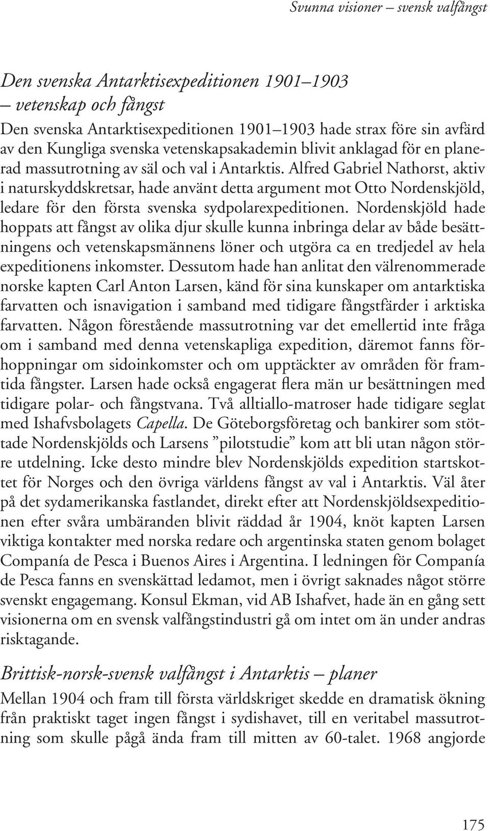 Alfred Gabriel Nathorst, aktiv i naturskyddskretsar, hade använt detta argument mot Otto Nordenskjöld, ledare för den första svenska sydpolarexpeditionen.