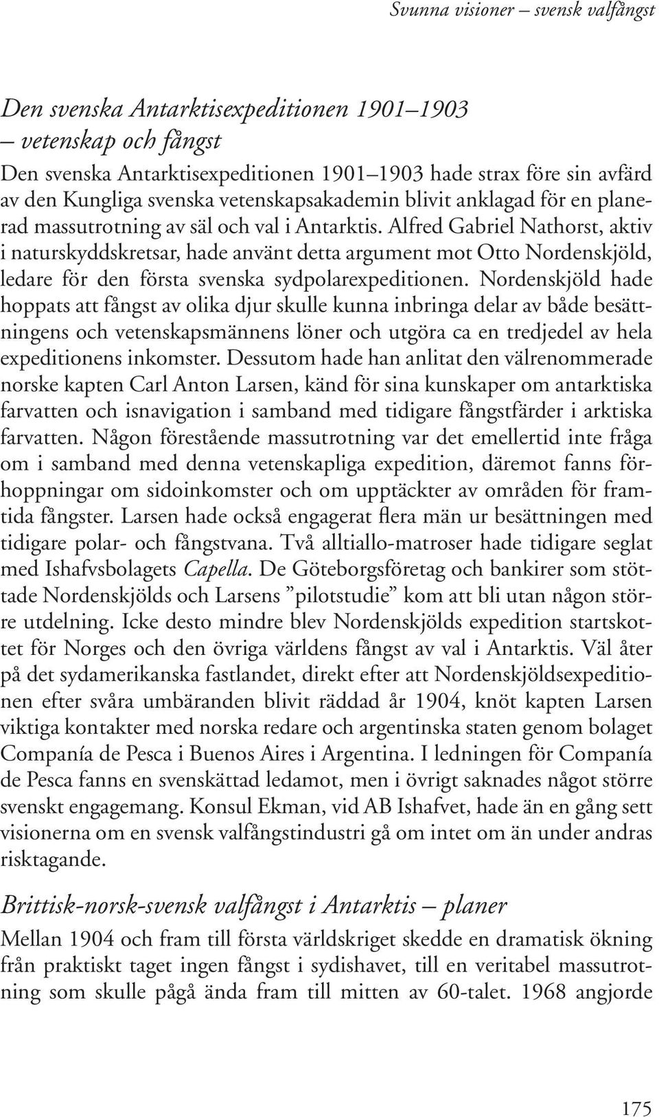 Alfred Gabriel Nathorst, aktiv i naturskyddskretsar, hade använt detta argument mot Otto Nordenskjöld, ledare för den första svenska sydpolarexpeditionen.