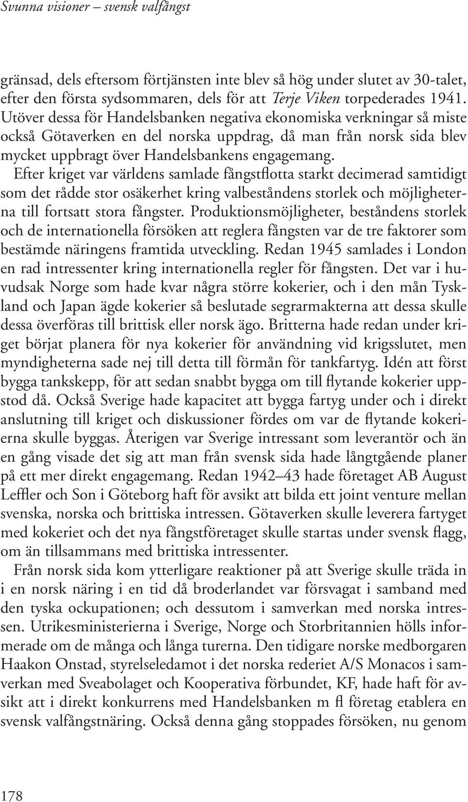 Efter kriget var världens samlade fångstflotta starkt decimerad samtidigt som det rådde stor osäkerhet kring valbeståndens storlek och möjligheterna till fortsatt stora fångster.