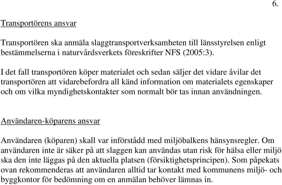 normalt bör tas innan användningen. Användaren-köparens ansvar Användaren (köparen) skall var införstådd med miljöbalkens hänsynsregler.