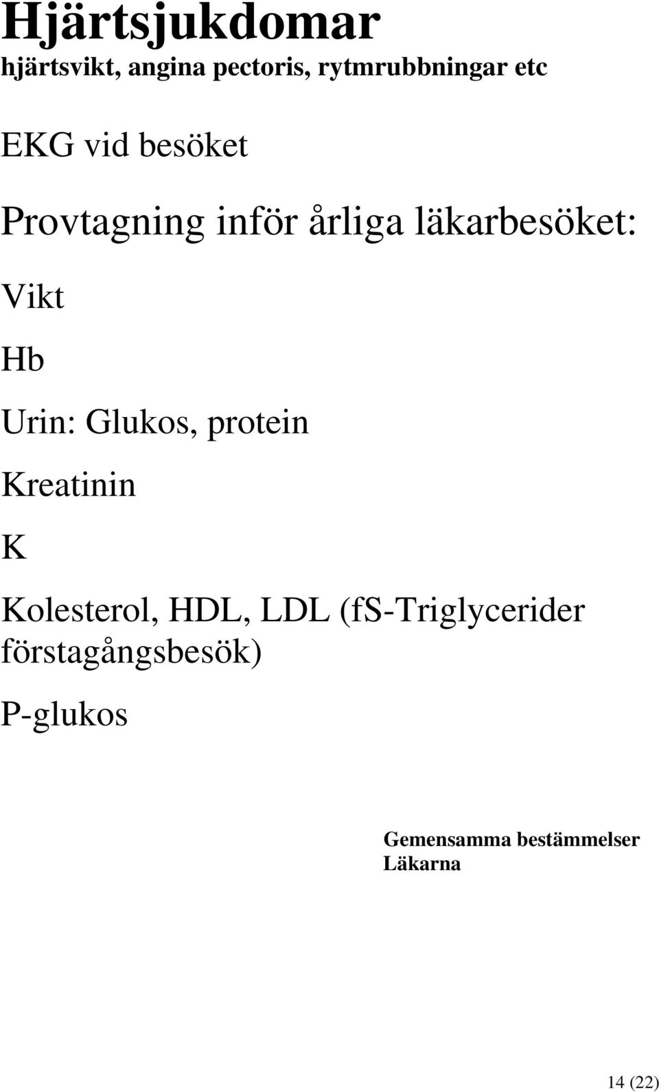 Glukos, protein Kreatinin K Kolesterol, HDL, LDL (fs-triglycerider