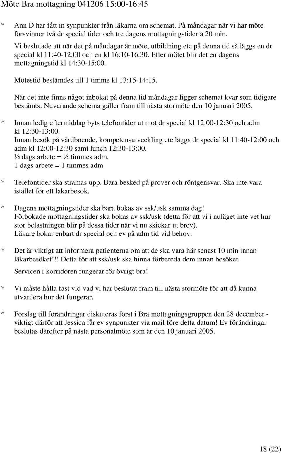 Mötestid bestämdes till 1 timme kl 13:15-14:15. När det inte finns något inbokat på denna tid måndagar ligger schemat kvar som tidigare bestämts.