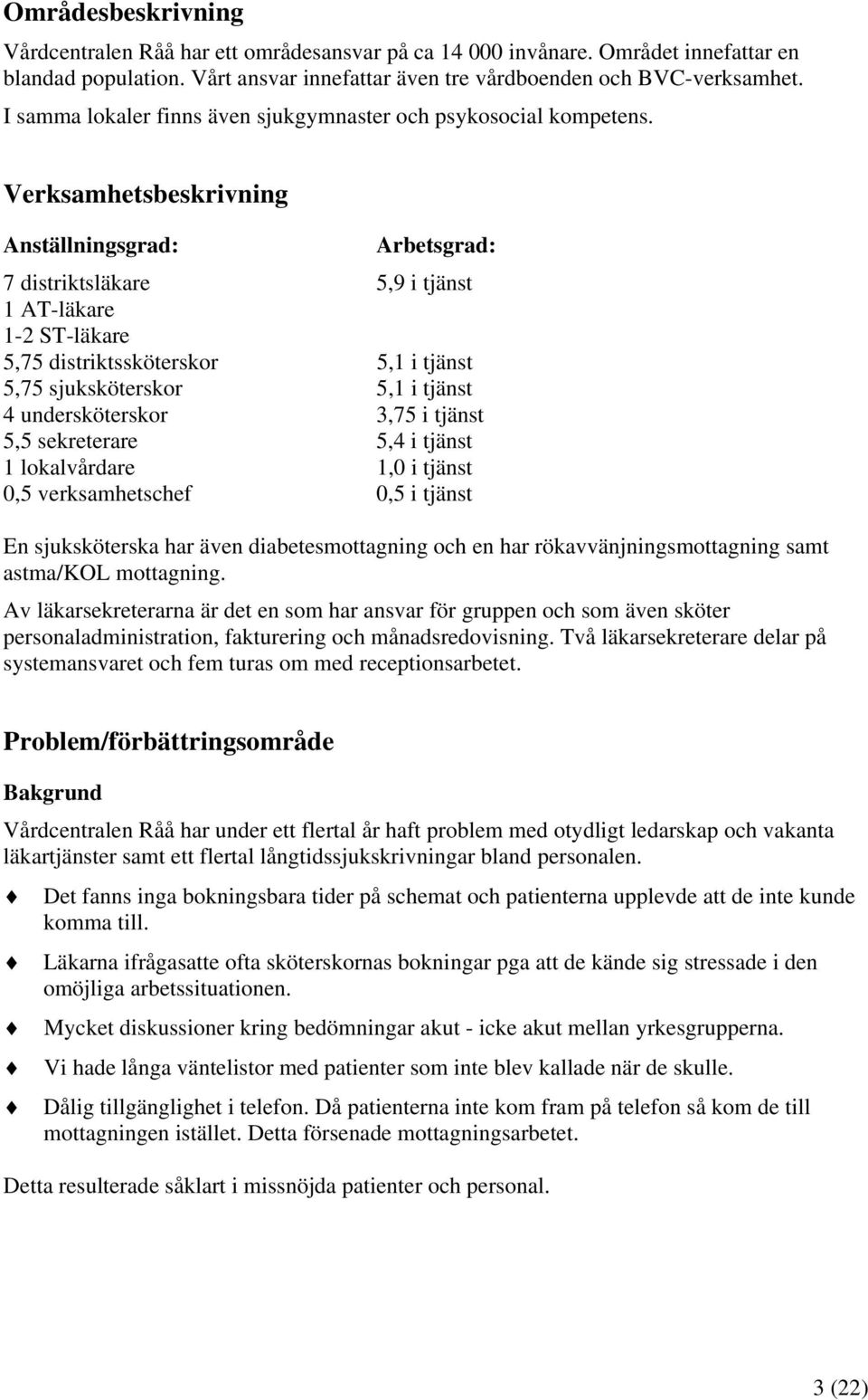 Verksamhetsbeskrivning Anställningsgrad: Arbetsgrad: 7 distriktsläkare 5,9 i tjänst 1 AT-läkare 1-2 ST-läkare 5,75 distriktssköterskor 5,1 i tjänst 5,75 sjuksköterskor 5,1 i tjänst 4 undersköterskor