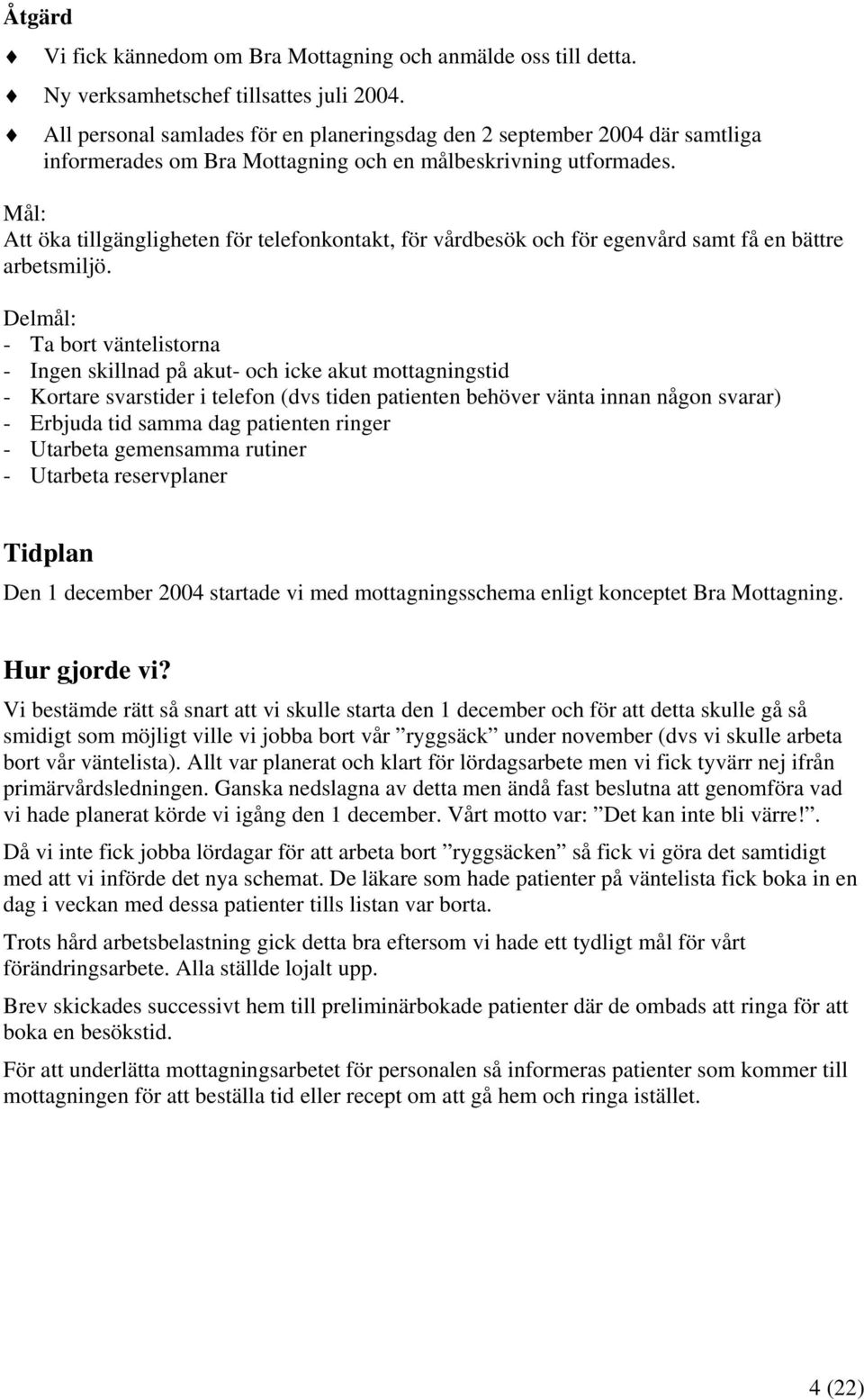 Mål: Att öka tillgängligheten för telefonkontakt, för vårdbesök och för egenvård samt få en bättre arbetsmiljö.