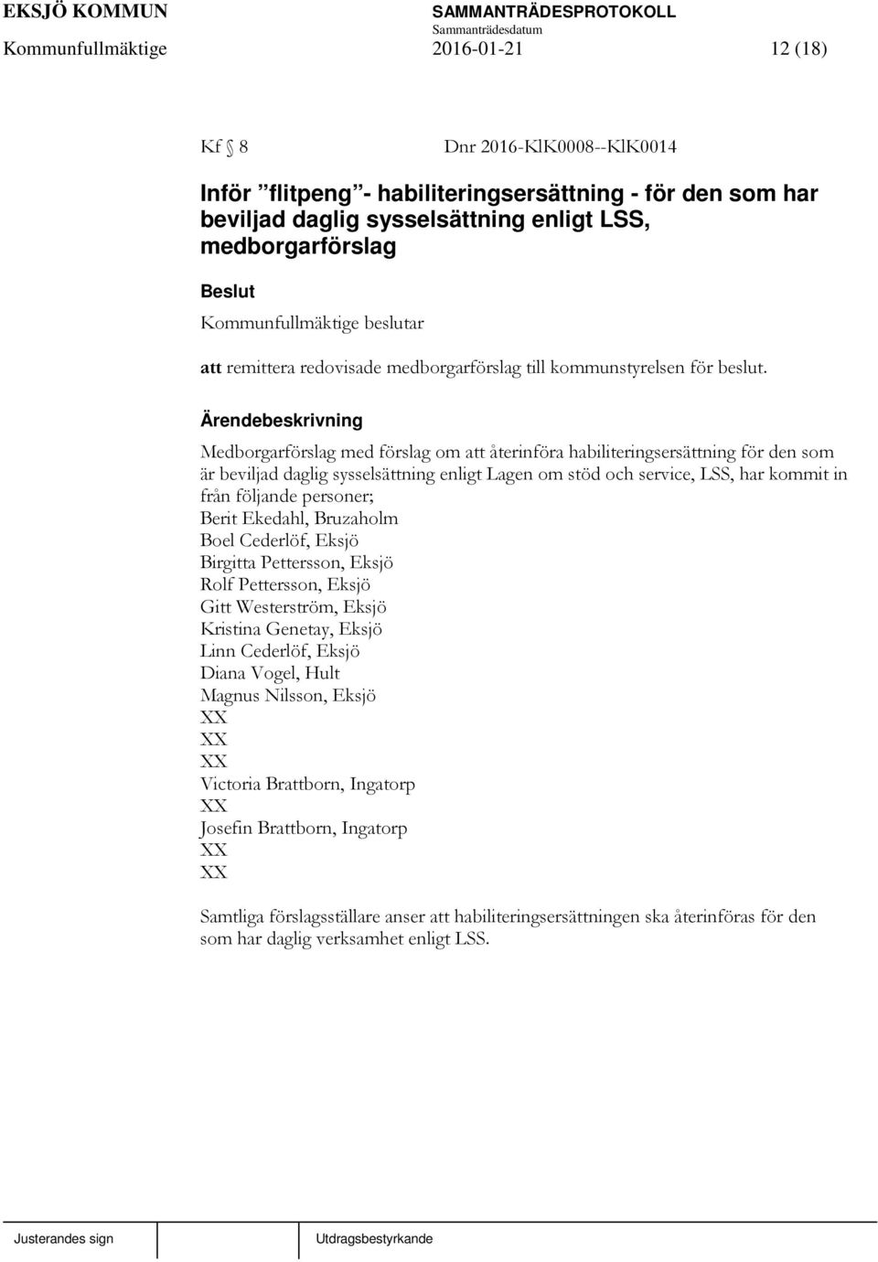 Ärendebeskrivning Medborgarförslag med förslag om att återinföra habiliteringsersättning för den som är beviljad daglig sysselsättning enligt Lagen om stöd och service, LSS, har kommit in från