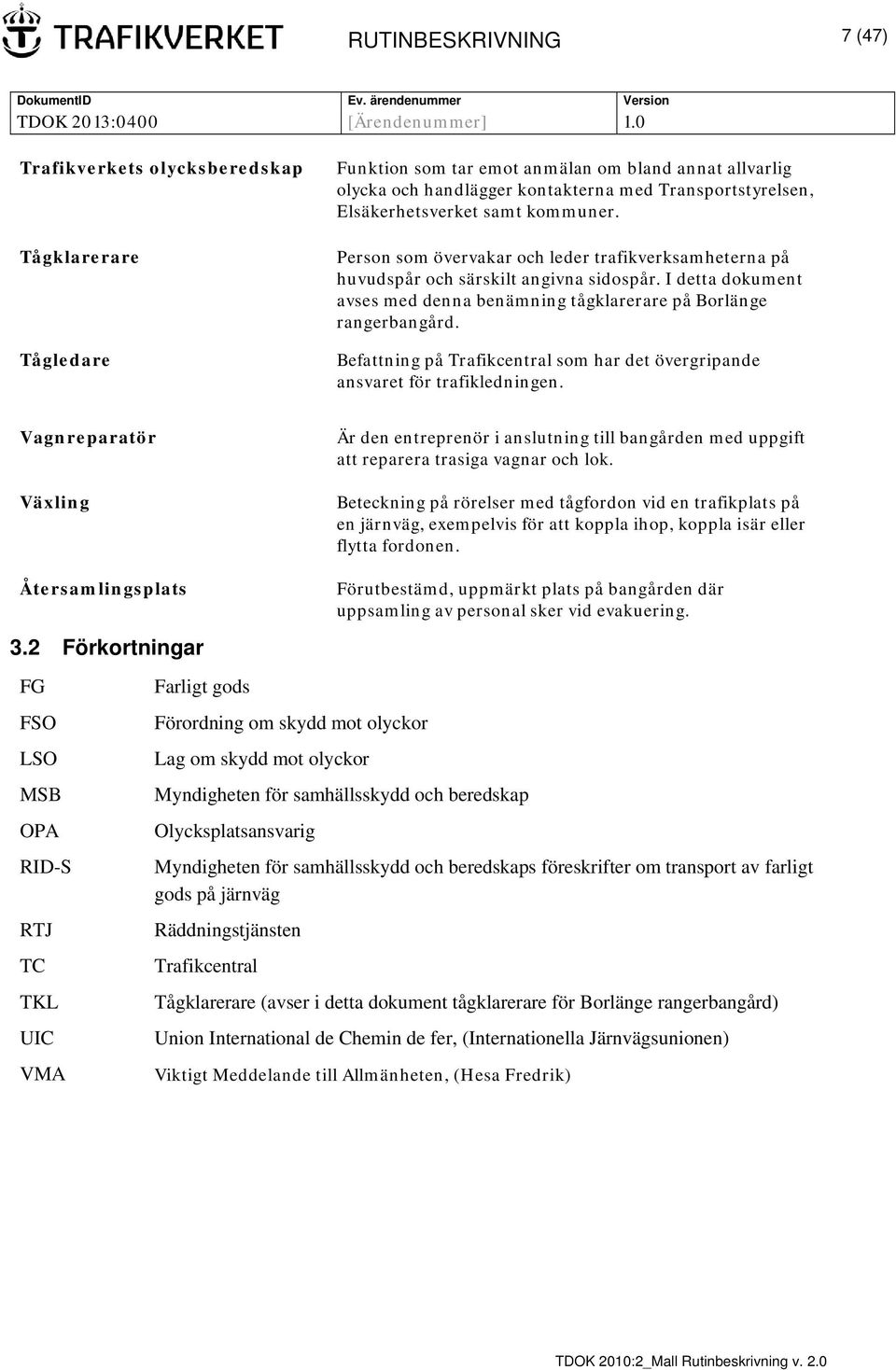 I detta dokument avses med denna benämning tågklarerare på Borlänge rangerbangård. Befattning på Trafikcentral som har det övergripande ansvaret för trafikledningen.
