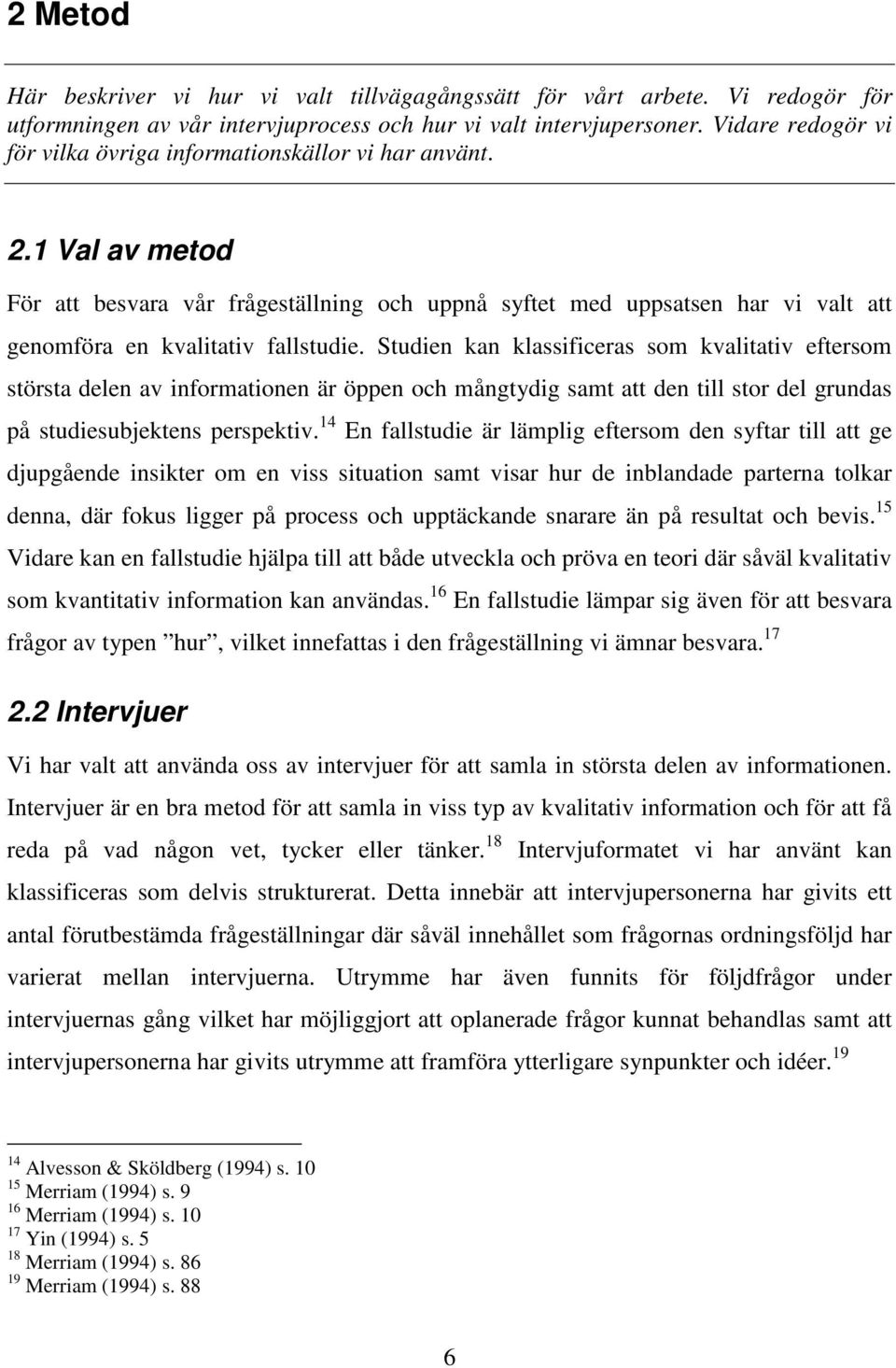 1 Val av metod För att besvara vår frågeställning och uppnå syftet med uppsatsen har vi valt att genomföra en kvalitativ fallstudie.