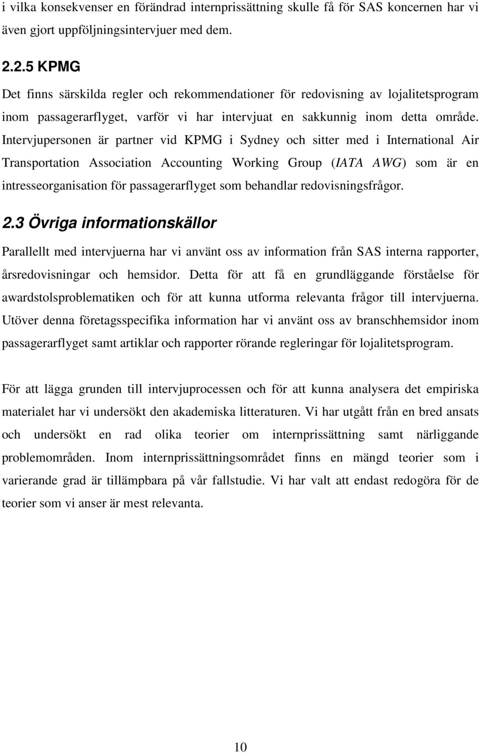 Intervjupersonen är partner vid KPMG i Sydney och sitter med i International Air Transportation Association Accounting Working Group (IATA AWG) som är en intresseorganisation för passagerarflyget som