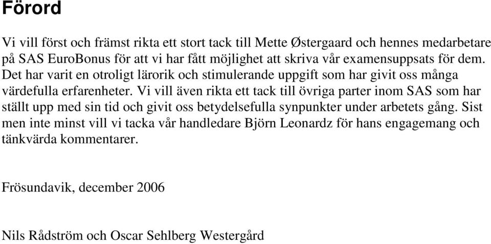 Vi vill även rikta ett tack till övriga parter inom SAS som har ställt upp med sin tid och givit oss betydelsefulla synpunkter under arbetets gång.