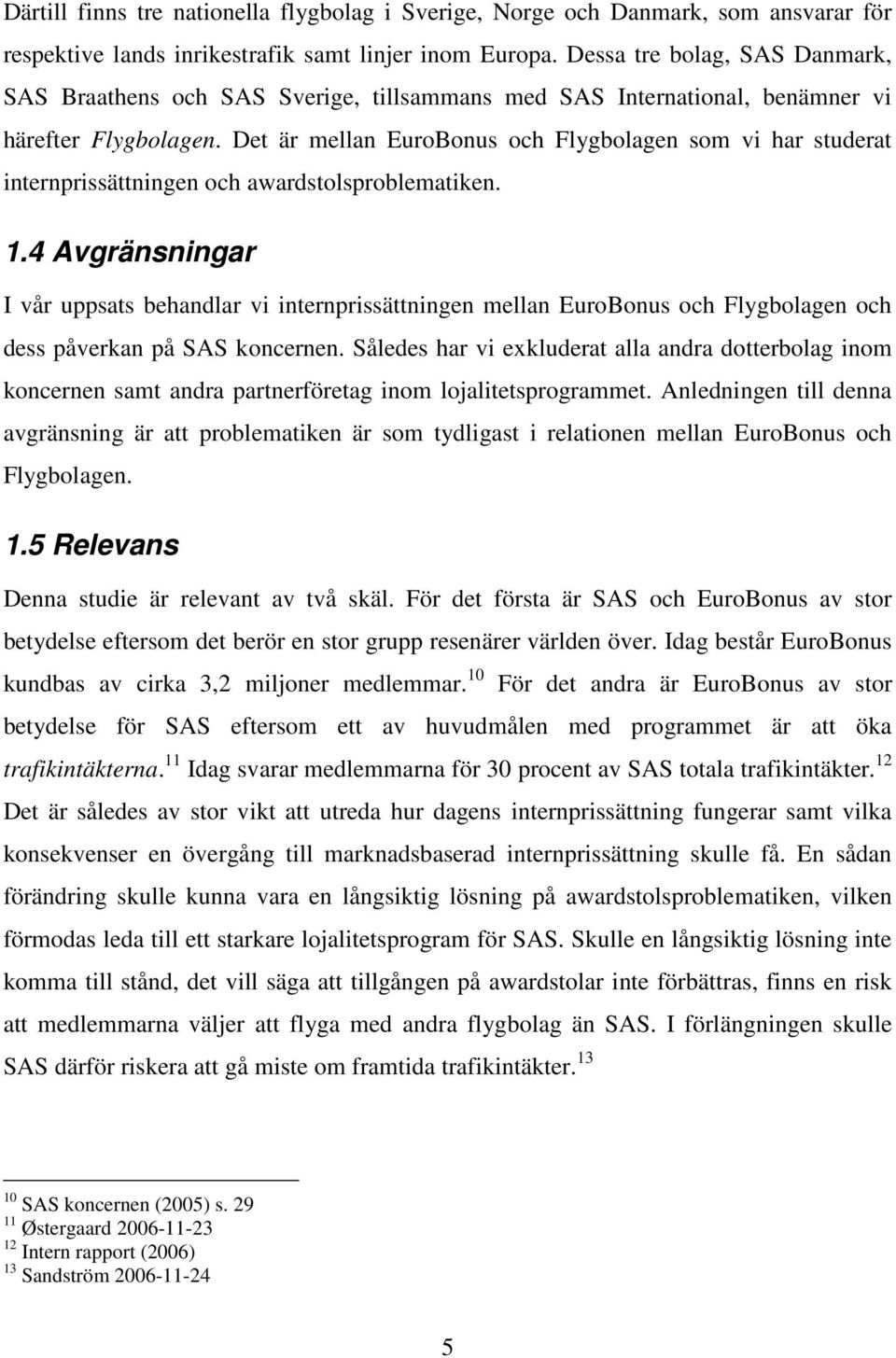 Det är mellan EuroBonus och Flygbolagen som vi har studerat internprissättningen och awardstolsproblematiken. 1.