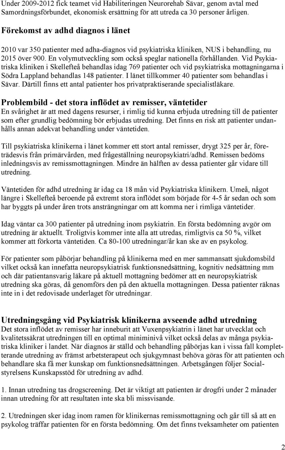 Vid Psykiatriska kliniken i Skellefteå behandlas idag 769 patienter och vid psykiatriska mottagningarna i Södra Lappland behandlas 148 patienter. I länet tillkommer 40 patienter som behandlas i Sävar.