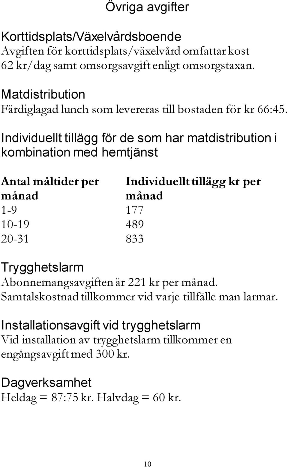 Individuellt tillägg för de som har matdistribution i kombination med hemtjänst Antal måltider per Individuellt tillägg kr per månad månad 1-9 177 10-19 489 20-31 833