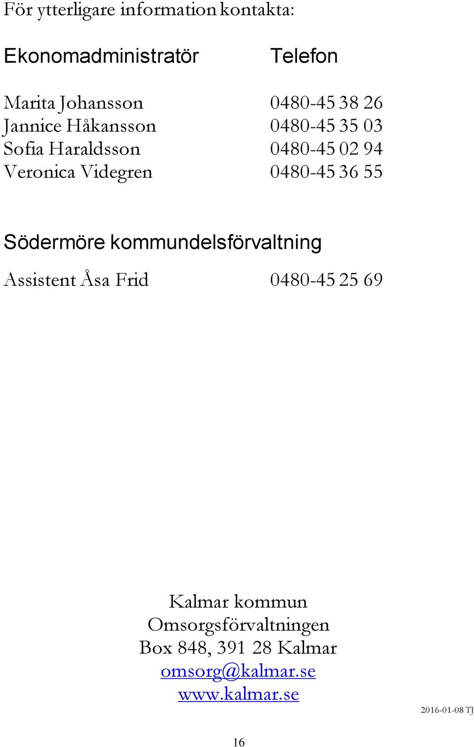 0480-45 36 55 Södermöre kommundelsförvaltning Assistent Åsa Frid 0480-45 25 69 Kalmar