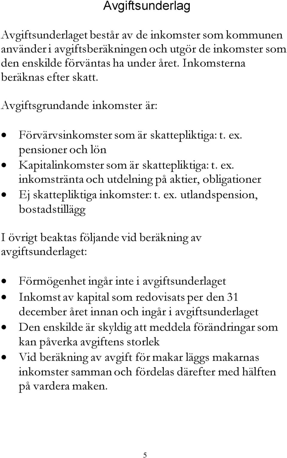 ex. utlandspension, bostadstillägg I övrigt beaktas följande vid beräkning av avgiftsunderlaget: Förmögenhet ingår inte i avgiftsunderlaget Inkomst av kapital som redovisats per den 31 december året