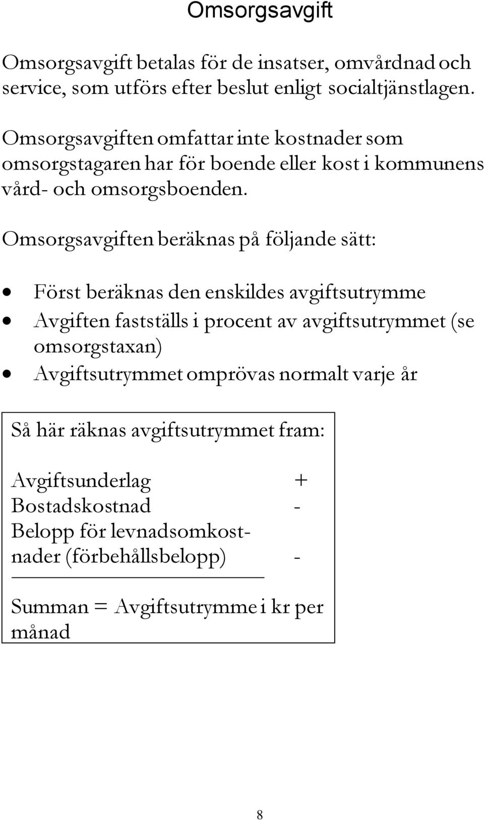 Omsorgsavgiften beräknas på följande sätt: Först beräknas den enskildes avgiftsutrymme Avgiften fastställs i procent av avgiftsutrymmet (se