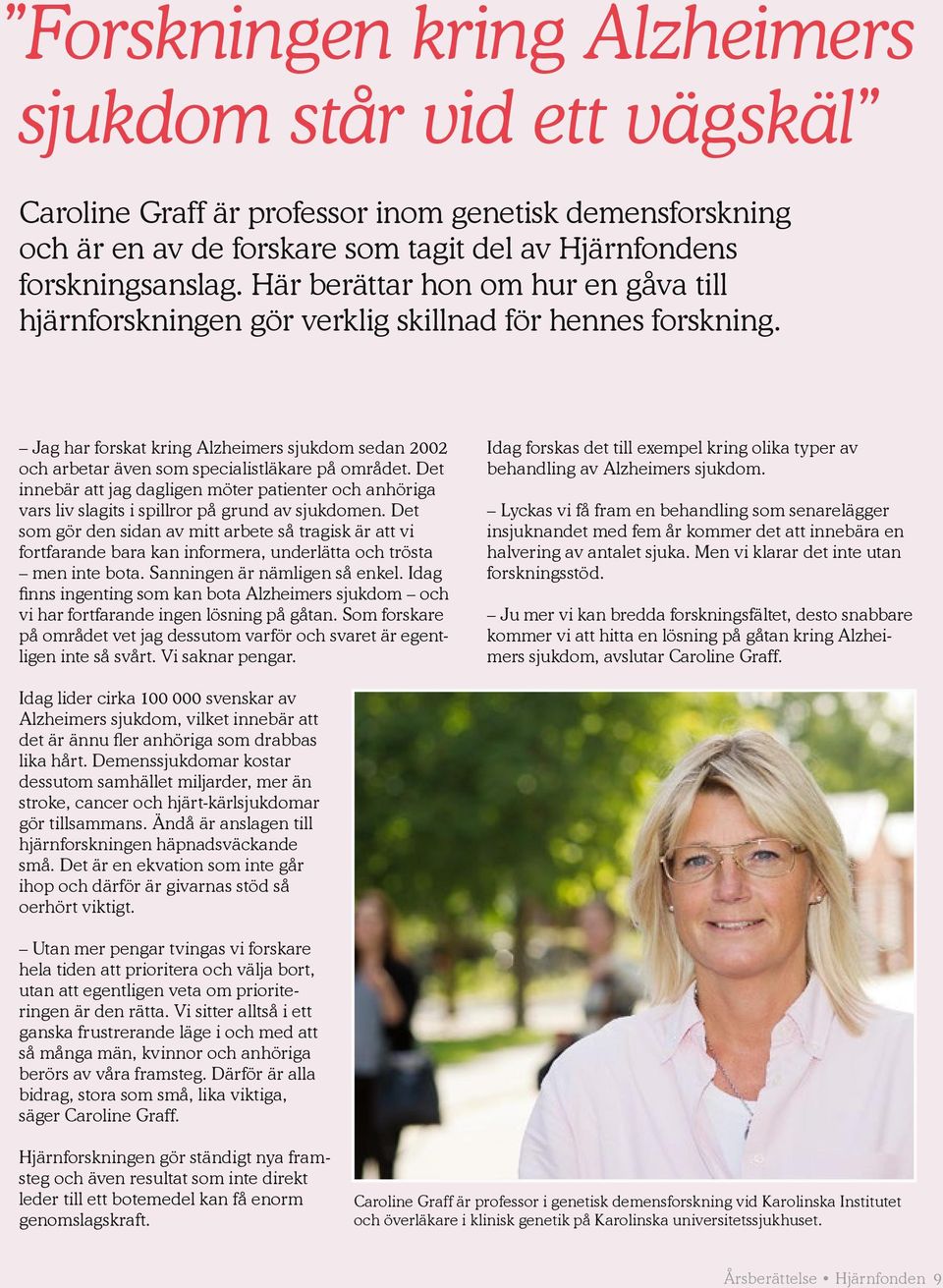 Det innebär att jag dagligen möter patienter och anhöriga vars liv slagits i spillror på grund av sjukdomen.