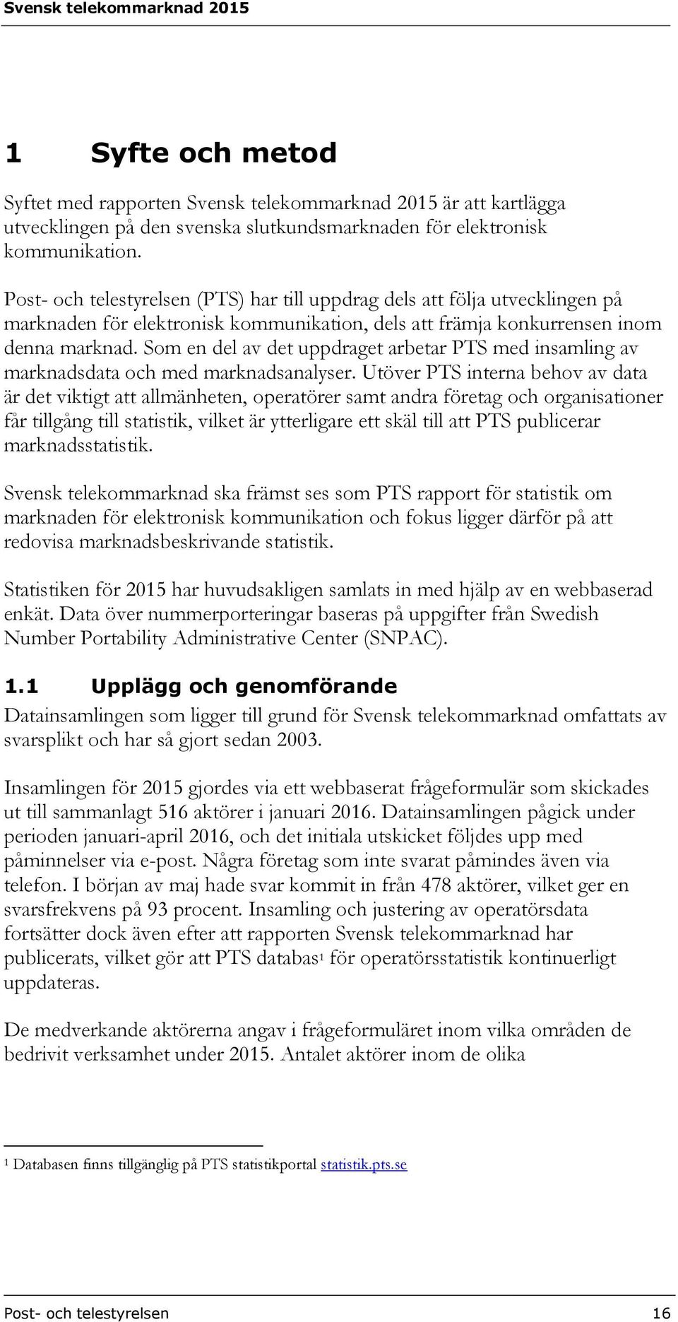 Som en del av det uppdraget arbetar PTS med insamling av marknadsdata och med marknadsanalyser.