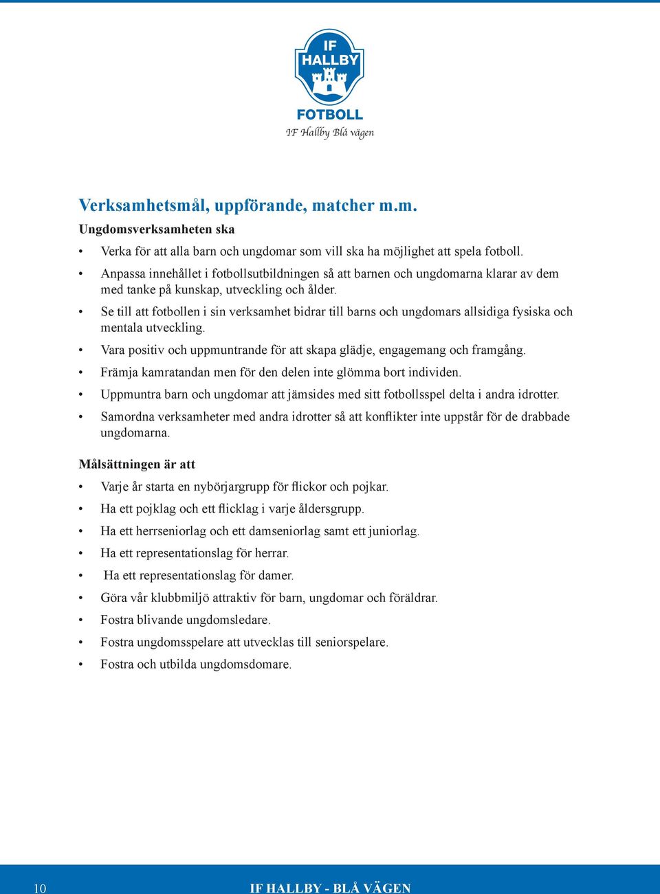 Se till att fotbollen i sin verksamhet bidrar till barns och ungdomars allsidiga fysiska och mentala utveckling. Vara positiv och uppmuntrande för att skapa glädje, engagemang och framgång.