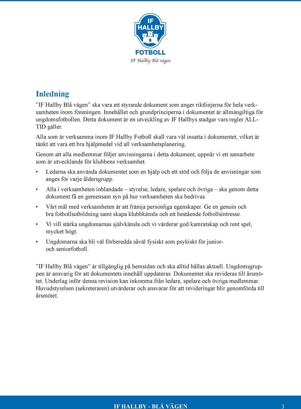 Alla som är verksamma inom IF Hallby Fotboll skall vara väl insatta i dokumentet, vilket är tänkt att vara ett bra hjälpmedel vid all verksamhetsplanering.