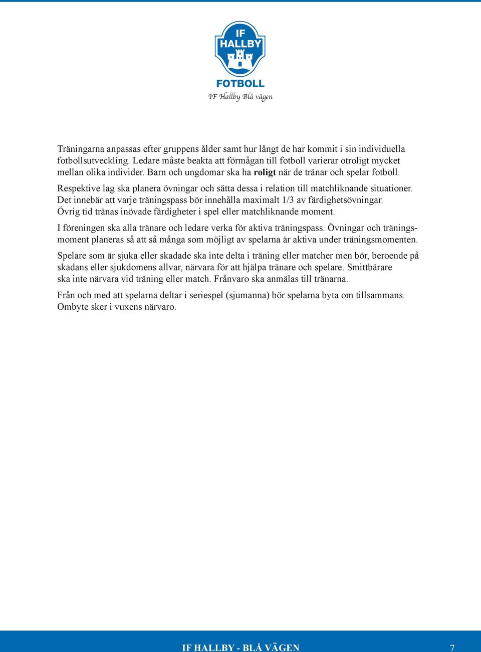 Respektive lag ska planera övningar och sätta dessa i relation till matchliknande situationer. Det innebär att varje träningspass bör innehålla maximalt 1/3 av färdighetsövningar.