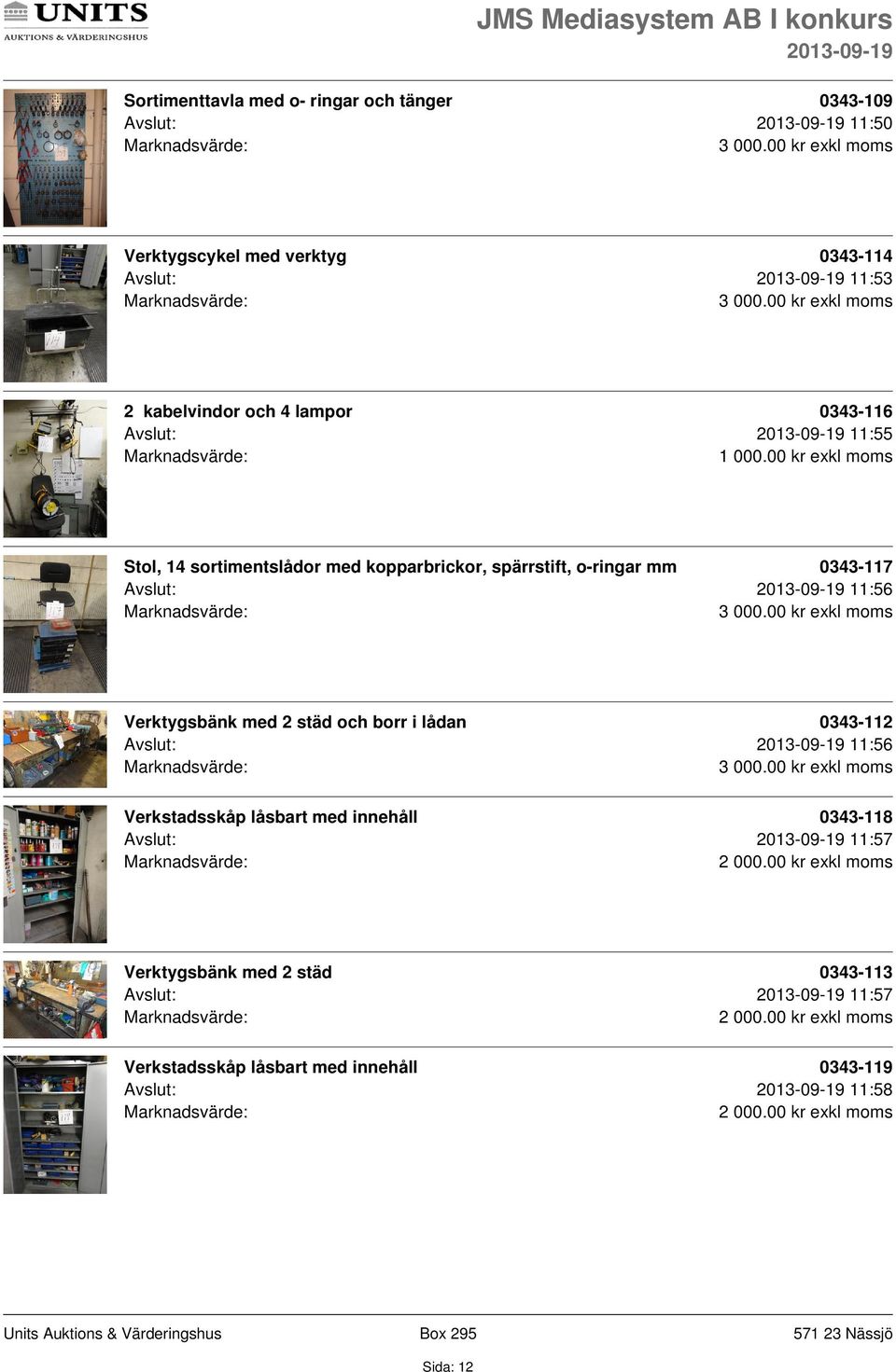 0343-117 Avslut: 11:56 Verktygsbänk med 2 städ och borr i lådan 0343-112 Avslut: 11:56 Verkstadsskåp låsbart med innehåll