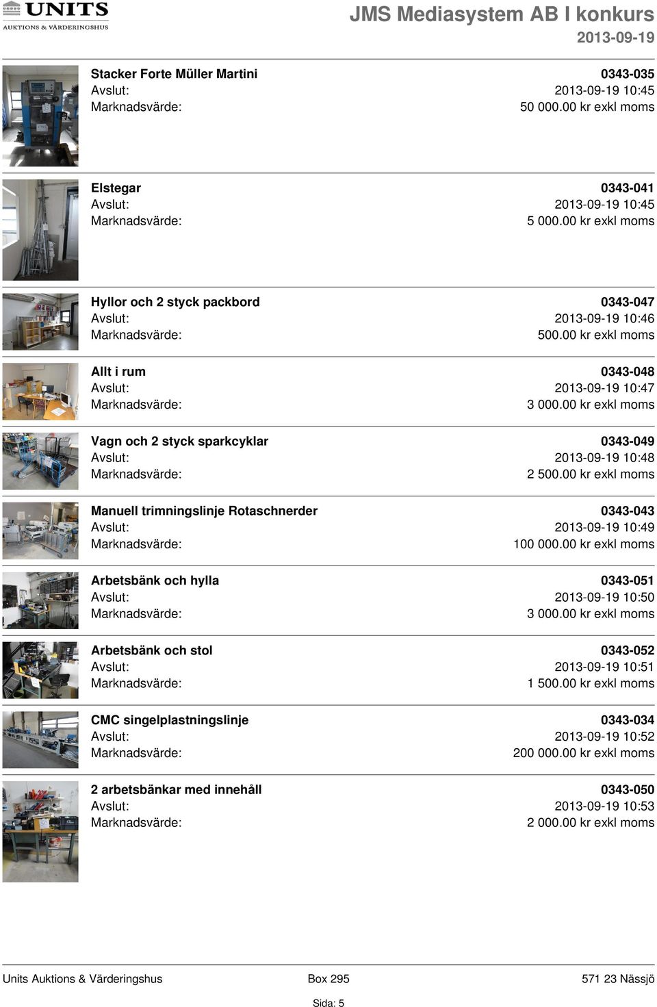 00 kr exkl moms Allt i rum 0343-048 Avslut: 10:47 Vagn och 2 styck sparkcyklar 0343-049 Avslut: 10:48 2 500.