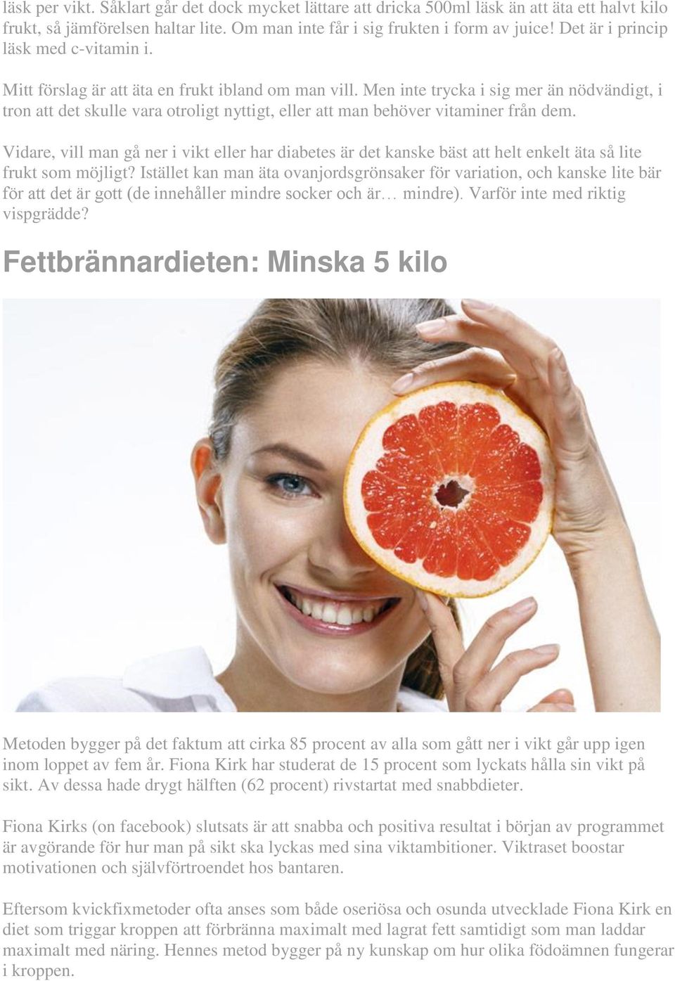 Men inte trycka i sig mer än nödvändigt, i tron att det skulle vara otroligt nyttigt, eller att man behöver vitaminer från dem.