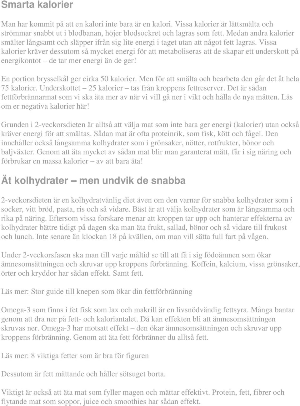 Vissa kalorier kräver dessutom så mycket energi för att metaboliseras att de skapar ett underskott på energikontot de tar mer energi än de ger! En portion brysselkål ger cirka 50 kalorier.